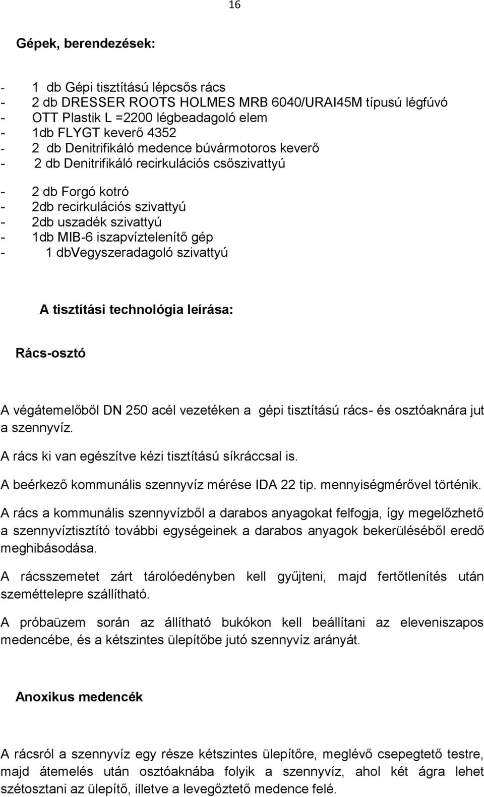 dbvegyszeradagoló szivattyú A tisztítási technológia leírása: Rács-osztó A végátemelőből DN 250 acél vezetéken a gépi tisztítású rács- és osztóaknára jut a szennyvíz.