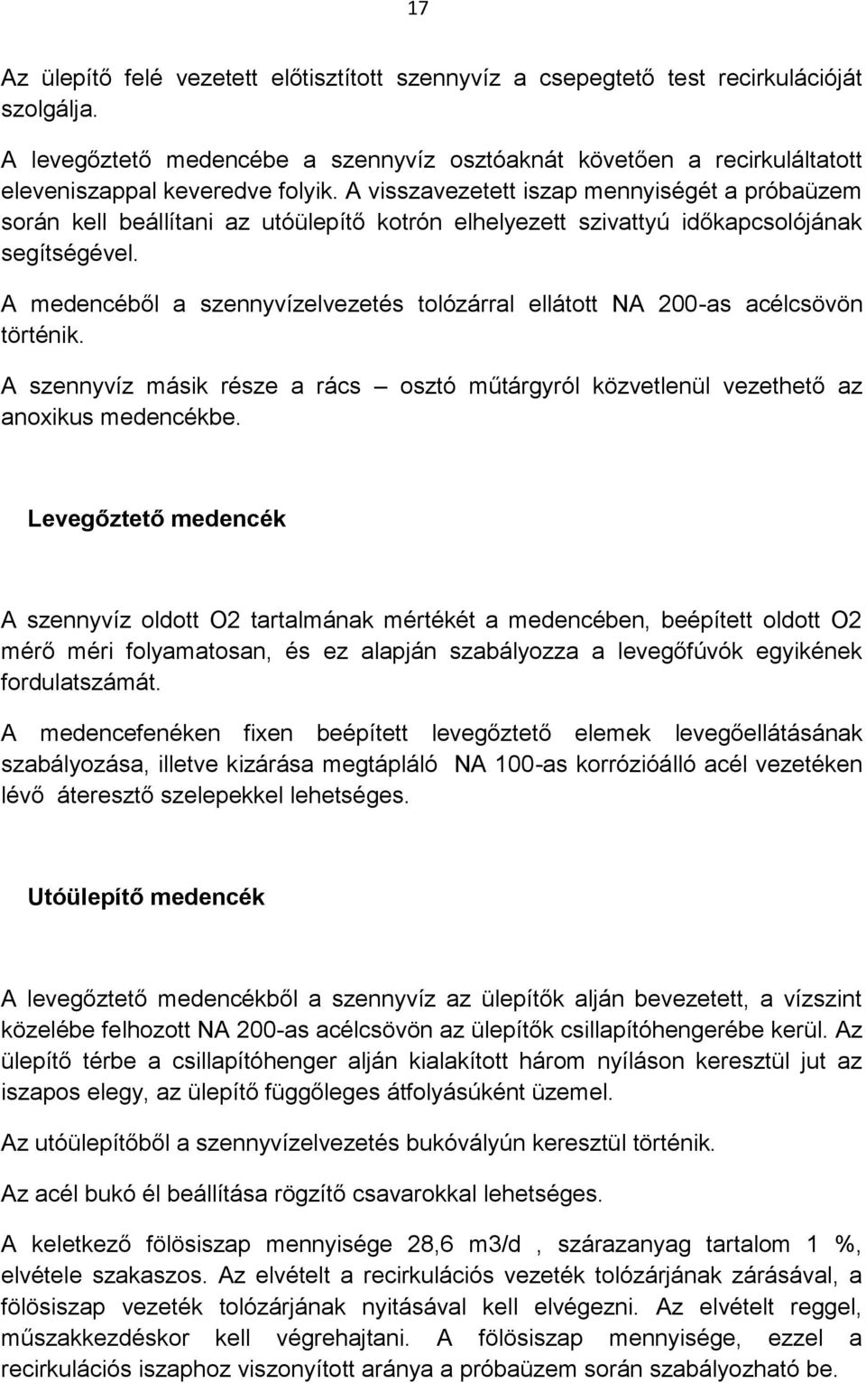 A visszavezetett iszap mennyiségét a próbaüzem során kell beállítani az utóülepítő kotrón elhelyezett szivattyú időkapcsolójának segítségével.