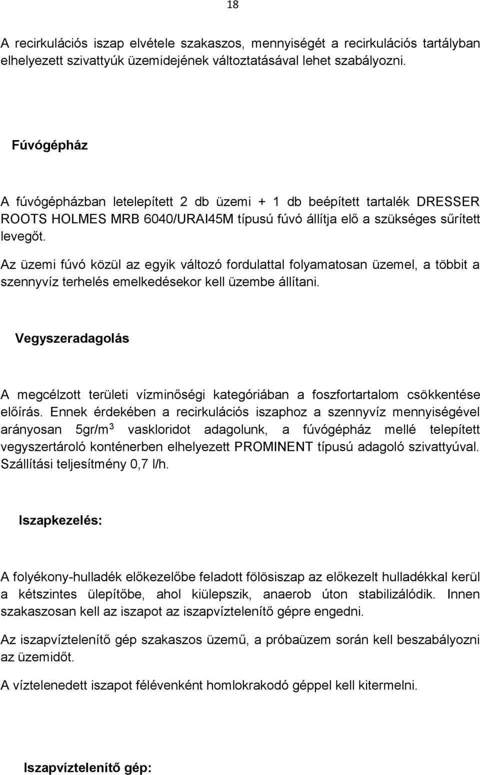 Az üzemi fúvó közül az egyik változó fordulattal folyamatosan üzemel, a többit a szennyvíz terhelés emelkedésekor kell üzembe állítani.