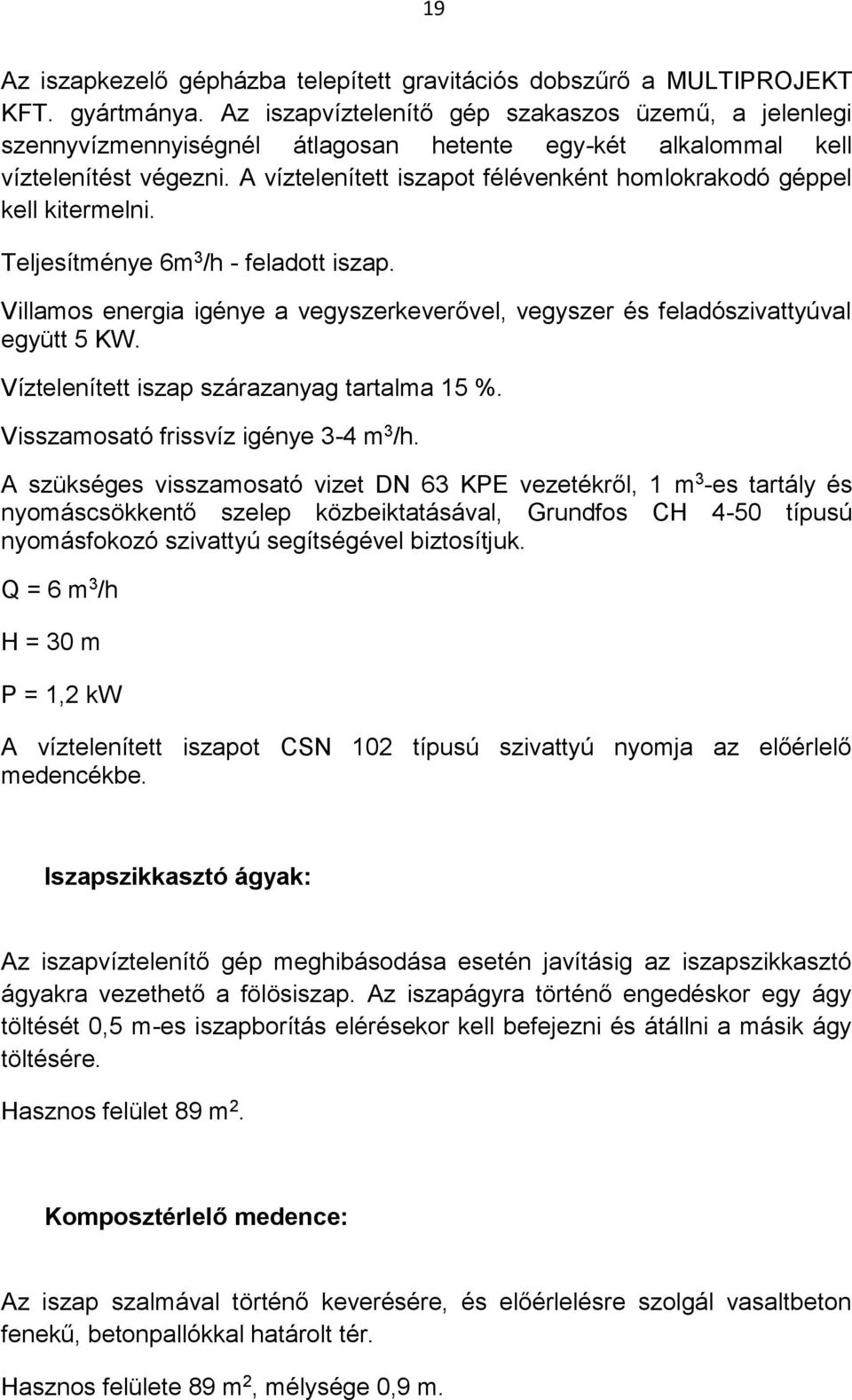 A víztelenített iszapot félévenként homlokrakodó géppel kell kitermelni. Teljesítménye 6m 3 /h - feladott iszap.