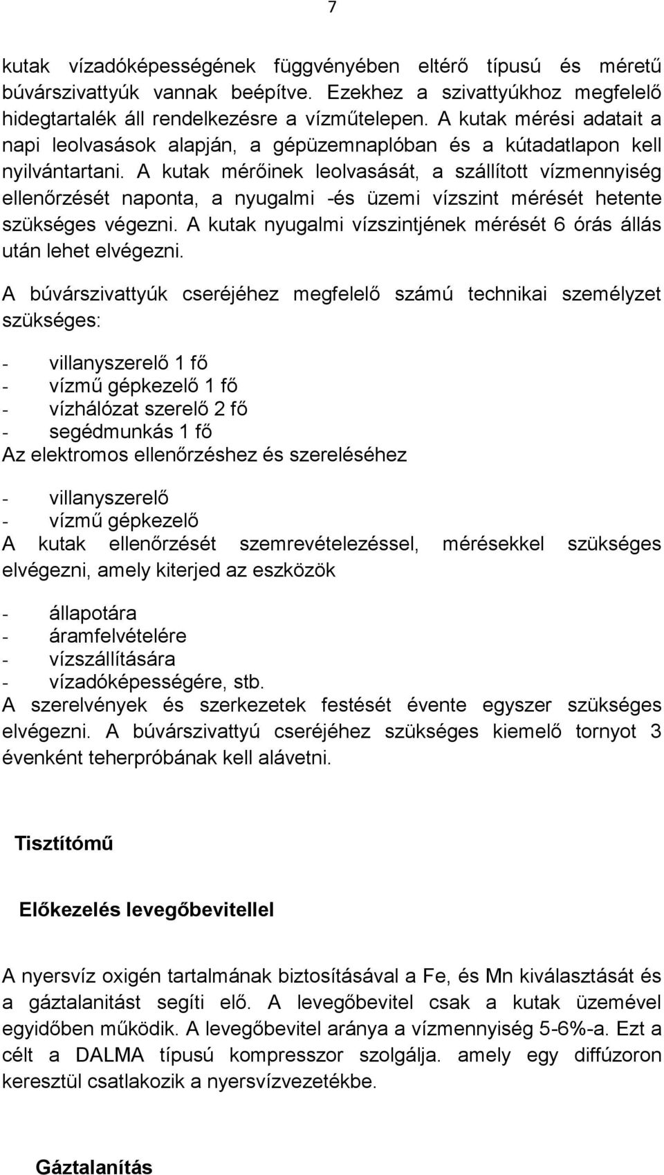 A kutak mérőinek leolvasását, a szállított vízmennyiség ellenőrzését naponta, a nyugalmi -és üzemi vízszint mérését hetente szükséges végezni.