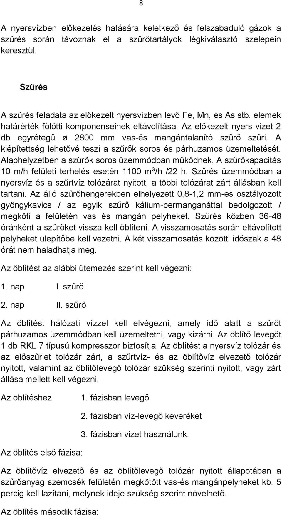 Az előkezelt nyers vizet 2 db egyrétegű ø 2800 mm vas-és mangántalanító szűrő szűri. A kiépítettség lehetővé teszi a szűrők soros és párhuzamos üzemeltetését.