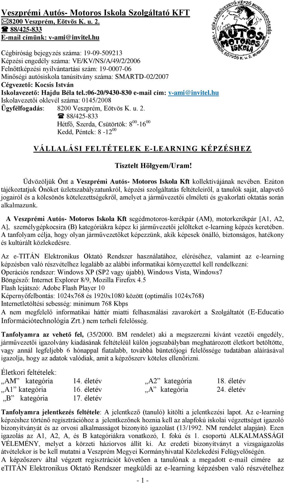 Cégvezető: Kocsis István Iskolavezető: Hajdu Béla tel.:06-20/9430-830 e-mail cím: v-ami@invitel.hu Iskolavezetői oklevél száma: 0145/2008 Ügyfélfogadás: 8200 Veszprém, Eötvös K. u. 2.