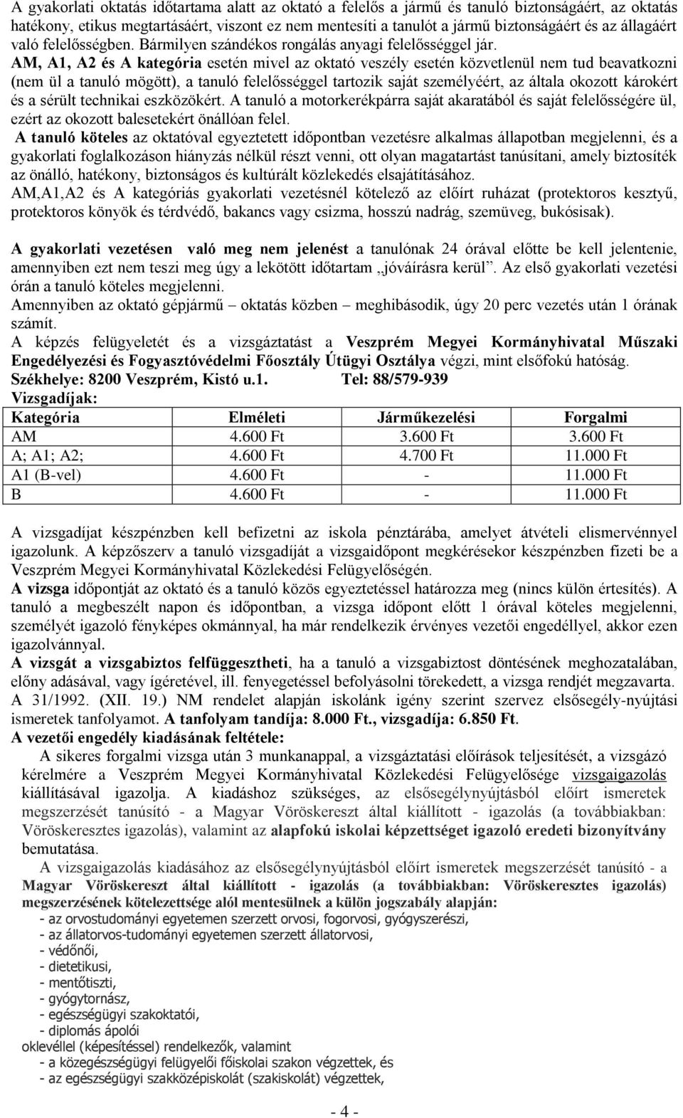 AM, A1, A2 és A kategória esetén mivel az oktató veszély esetén közvetlenül nem tud beavatkozni (nem ül a tanuló mögött), a tanuló felelősséggel tartozik saját személyéért, az általa okozott károkért