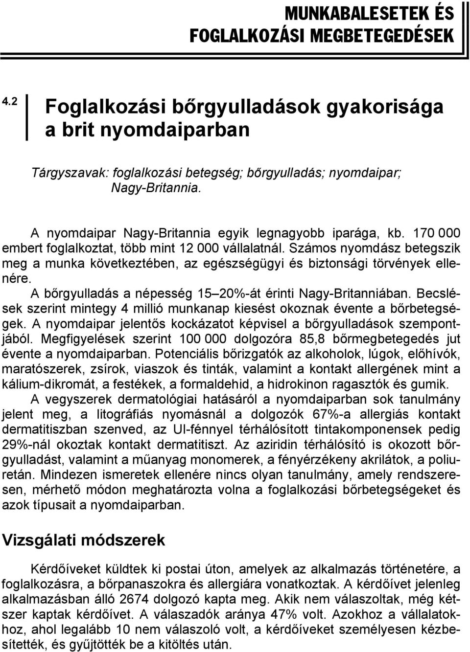 Számos nyomdász betegszik meg a munka következtében, az egészségügyi és biztonsági törvények ellenére. A bőrgyulladás a népesség 15 20%-át érinti Nagy-Britanniában.