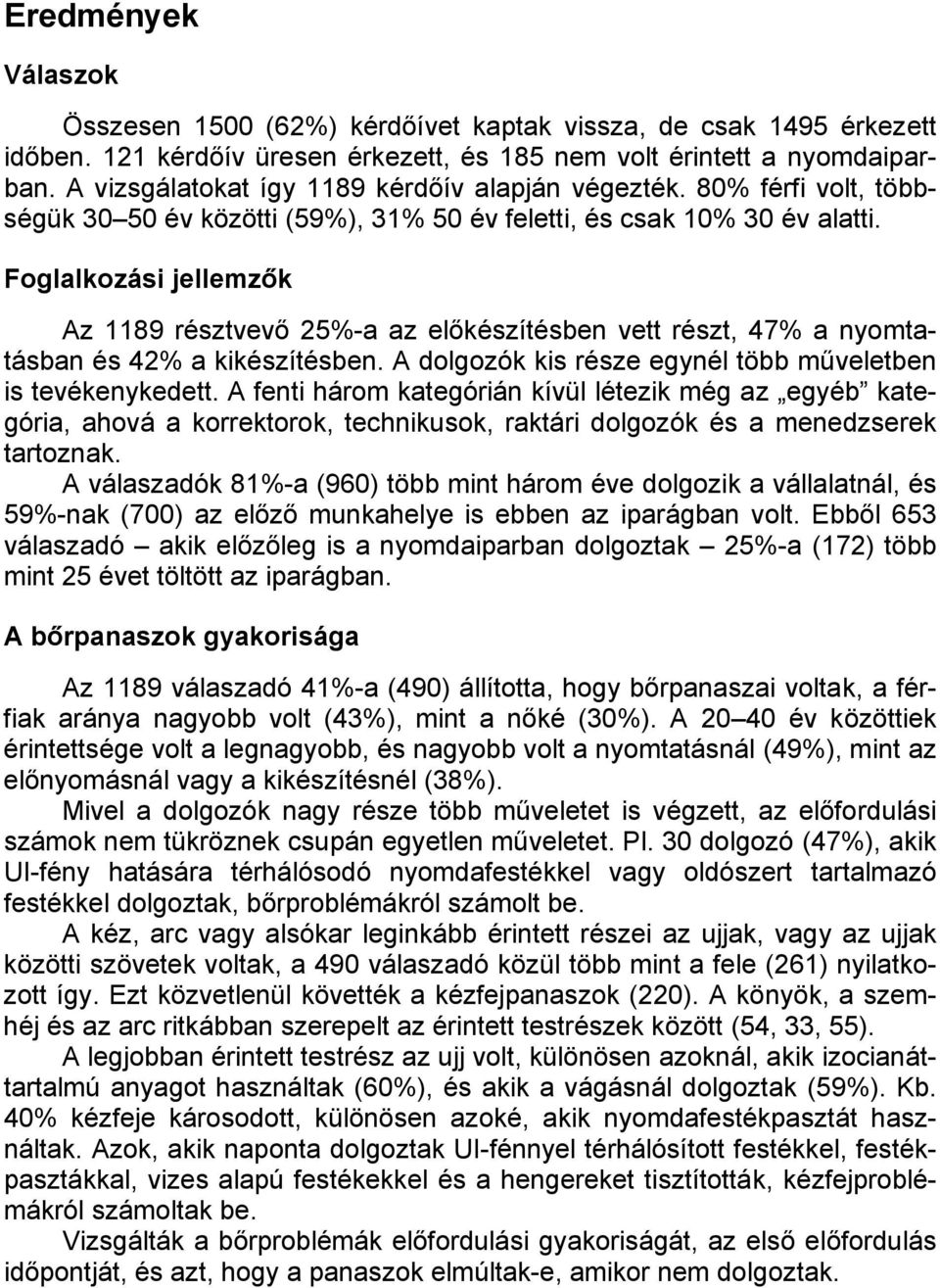 Foglalkozási jellemzők Az 1189 résztvevő 25%-a az előkészítésben vett részt, 47% a nyomtatásban és 42% a kikészítésben. A dolgozók kis része egynél több műveletben is tevékenykedett.