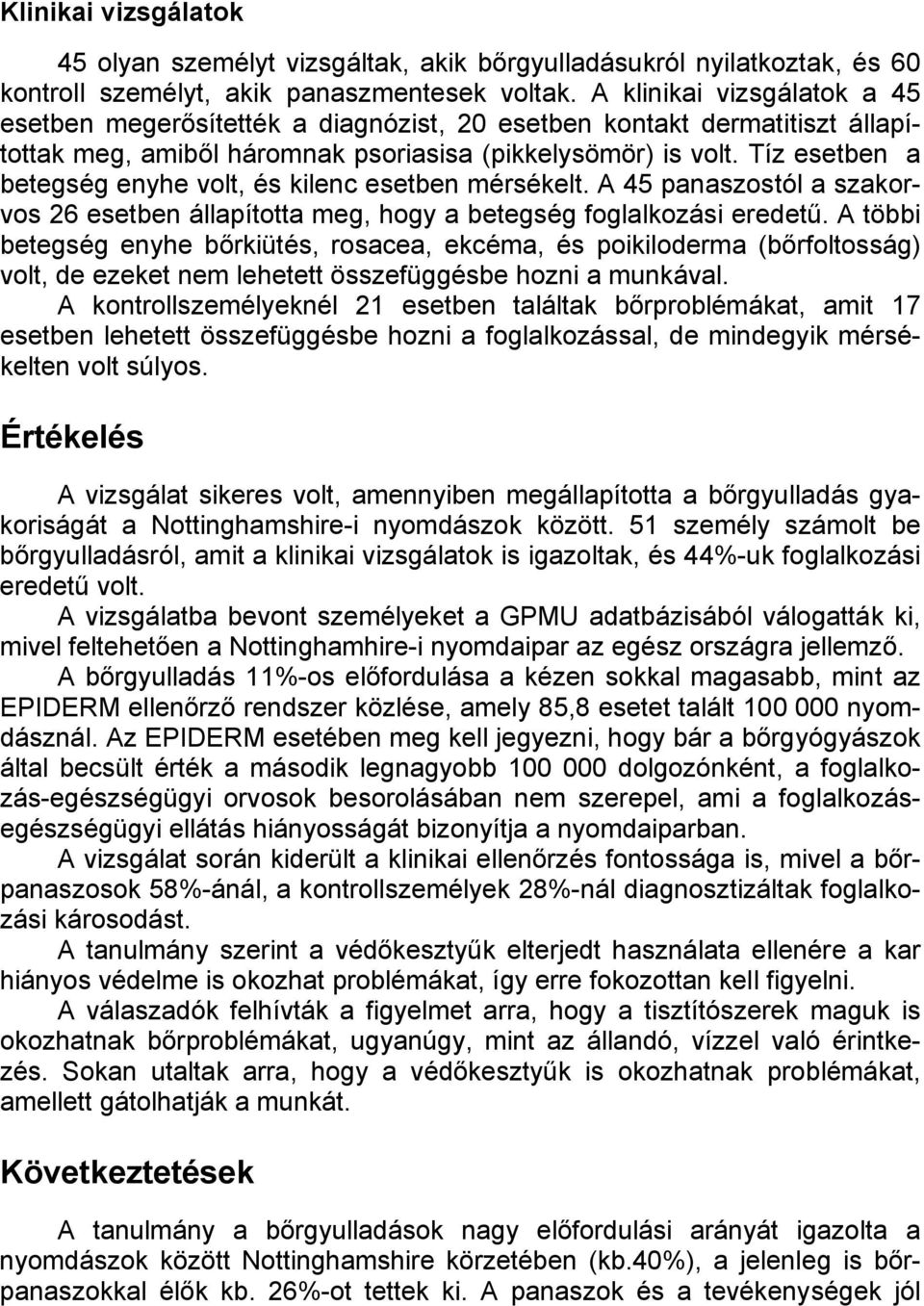 Tíz esetben a betegség enyhe volt, és kilenc esetben mérsékelt. A 45 panaszostól a szakorvos 26 esetben állapította meg, hogy a betegség foglalkozási eredetű.