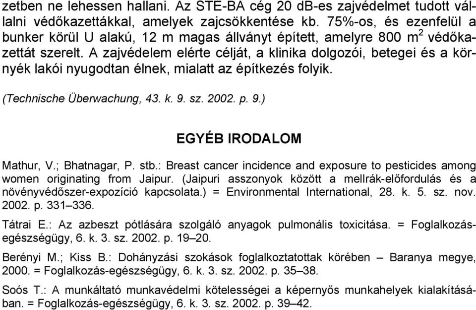 A zajvédelem elérte célját, a klinika dolgozói, betegei és a környék lakói nyugodtan élnek, mialatt az építkezés folyik. (Technische Überwachung, 43. k. 9. sz. 2002. p. 9.) EGYÉB IRODALOM Mathur, V.