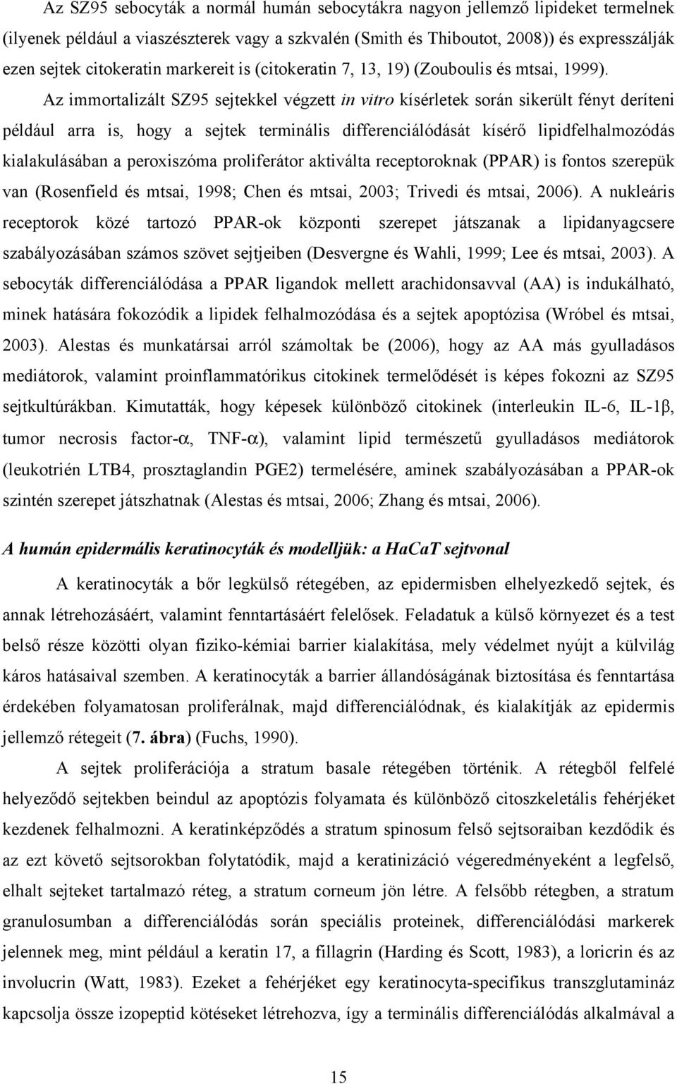 Az immortalizált SZ95 sejtekkel végzett in vitro kísérletek során sikerült fényt deríteni például arra is, hogy a sejtek terminális differenciálódását kísérő lipidfelhalmozódás kialakulásában a