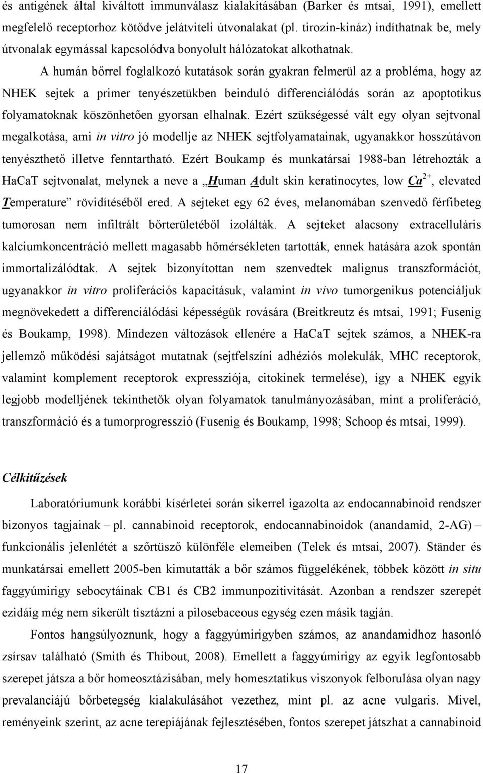 A humán bőrrel foglalkozó kutatások során gyakran felmerül az a probléma, hogy az NHEK sejtek a primer tenyészetükben beinduló differenciálódás során az apoptotikus folyamatoknak köszönhetően gyorsan