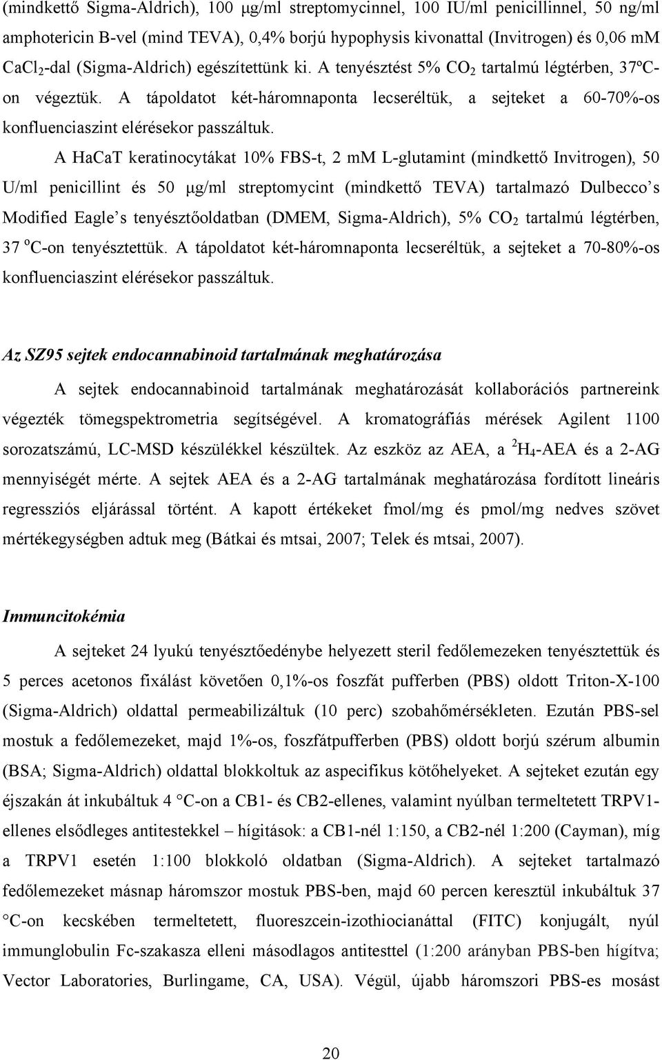 A HaCaT keratinocytákat 10% FBS-t, 2 mm L-glutamint (mindkettő Invitrogen), 50 U/ml penicillint és 50 μg/ml streptomycint (mindkettő TEVA) tartalmazó Dulbecco s Modified Eagle s tenyésztőoldatban