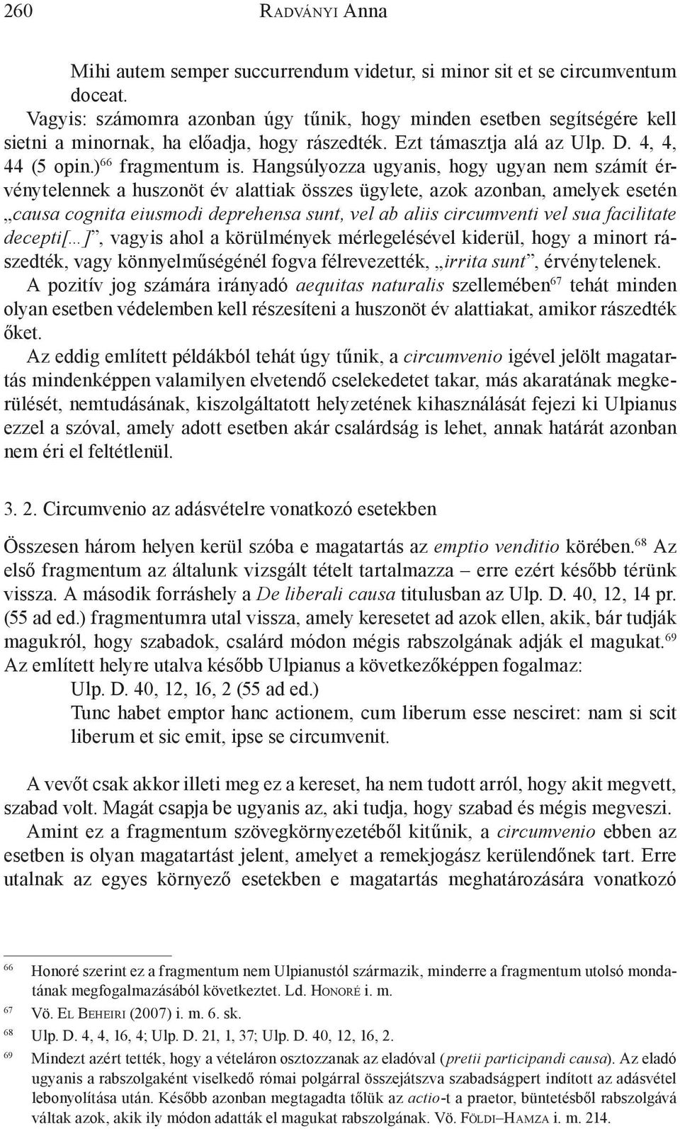 Hangsúlyozza ugyanis, hogy ugyan nem számít érvénytelennek a huszonöt év alattiak összes ügylete, azok azonban, amelyek esetén causa cognita eiusmodi deprehensa sunt, vel ab aliis circumventi vel sua