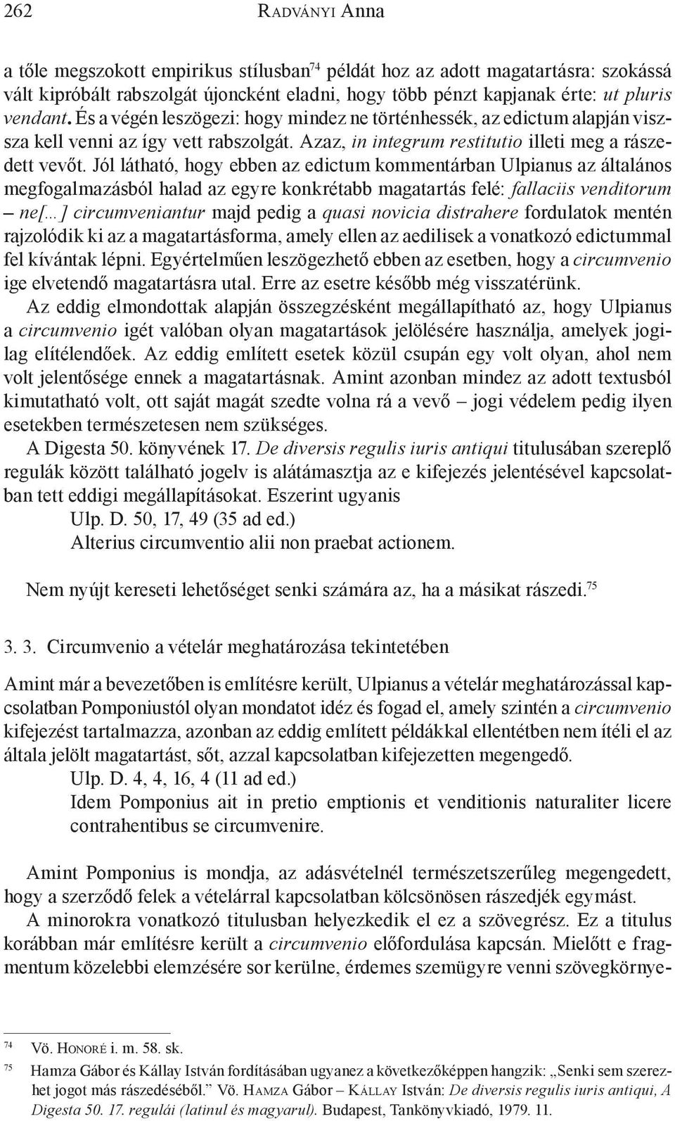 Jól látható, hogy ebben az edictum kommentárban Ulpianus az általános megfogalmazásból halad az egyre konkrétabb magatartás felé: fallaciis venditorum ne[ ] circumveniantur majd pedig a quasi novicia