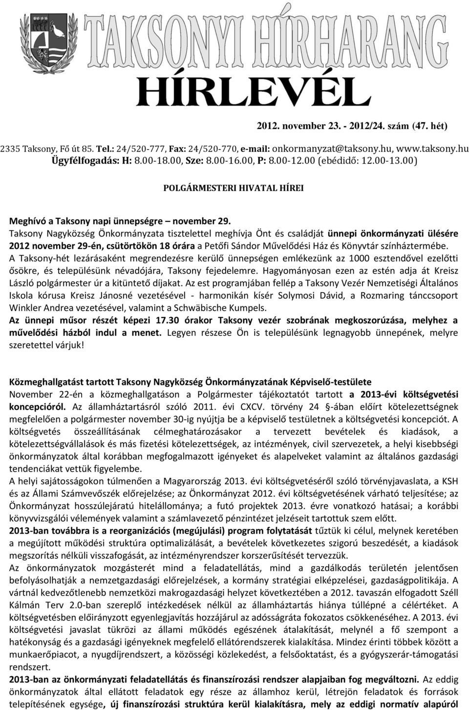 Taksony Nagyközség Önkormányzata tisztelettel meghívja Önt és családját ünnepi önkormányzati ülésére 2012 november 29-én, csütörtökön 18 órára a Petőfi Sándor Művelődési Ház és Könyvtár