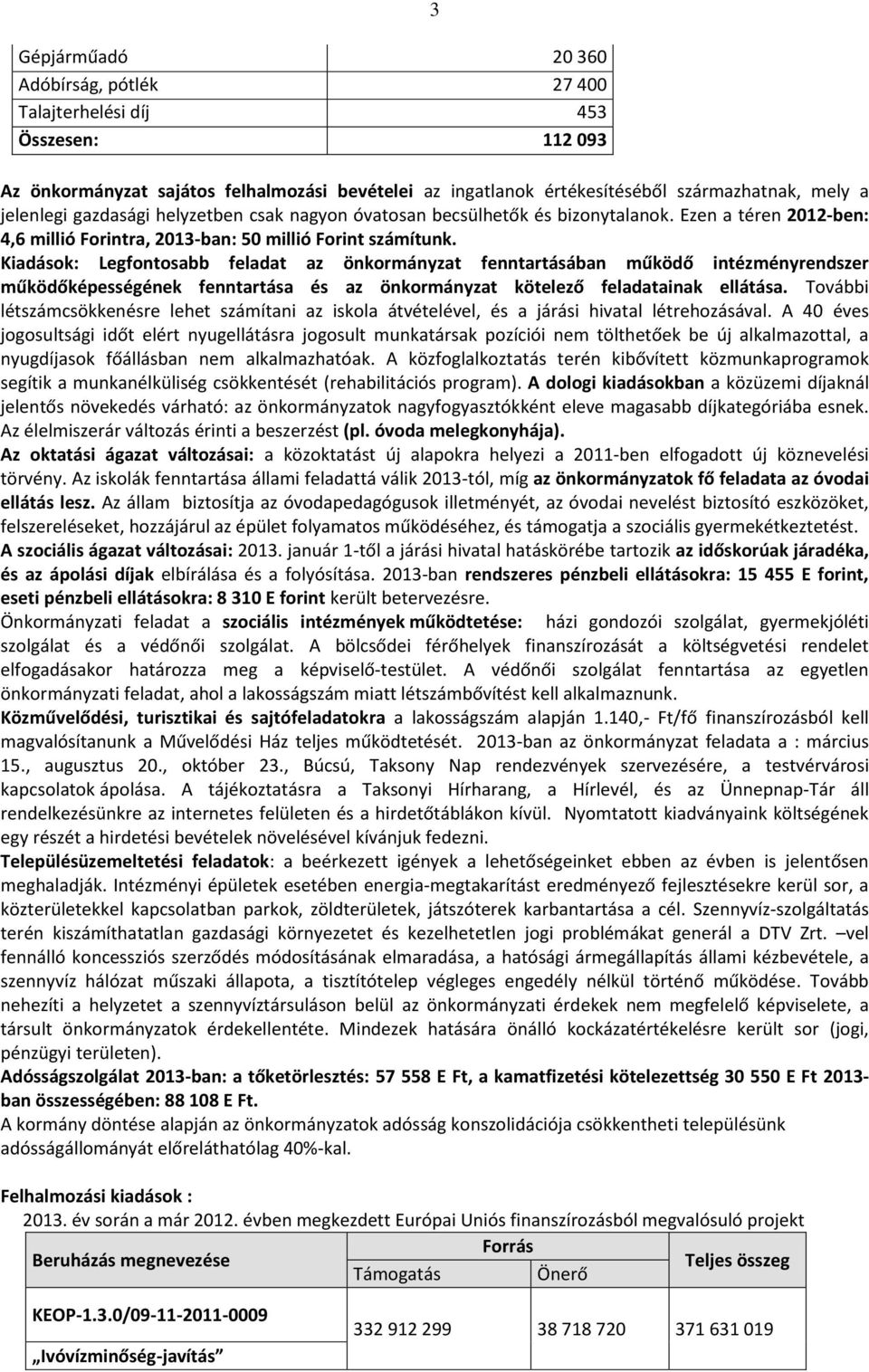 Kiadások: Legfontosabb feladat az önkormányzat fenntartásában működő intézményrendszer működőképességének fenntartása és az önkormányzat kötelező feladatainak ellátása.