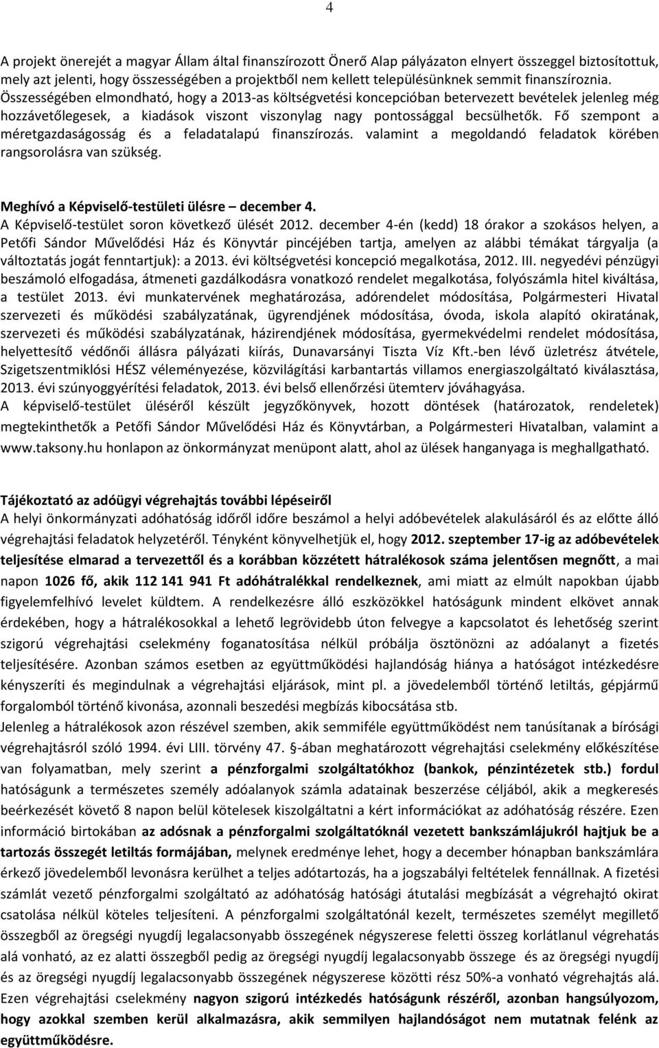 Fő szempont a méretgazdaságosság és a feladatalapú finanszírozás. valamint a megoldandó feladatok körében rangsorolásra van szükség. Meghívó a Képviselő-testületi ülésre december 4.