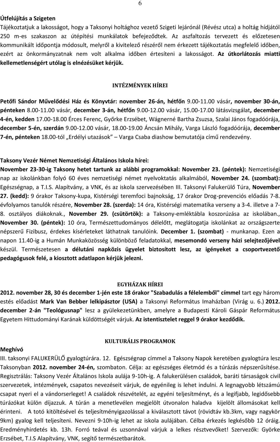 értesíteni a lakosságot. Az útkorlátozás miatti kellemetlenségért utólag is elnézésüket kérjük. INTÉZMÉNYEK HÍREI Petőfi Sándor Művelődési Ház és Könyvtár: november 26-án, hétfőn 9.00-11.