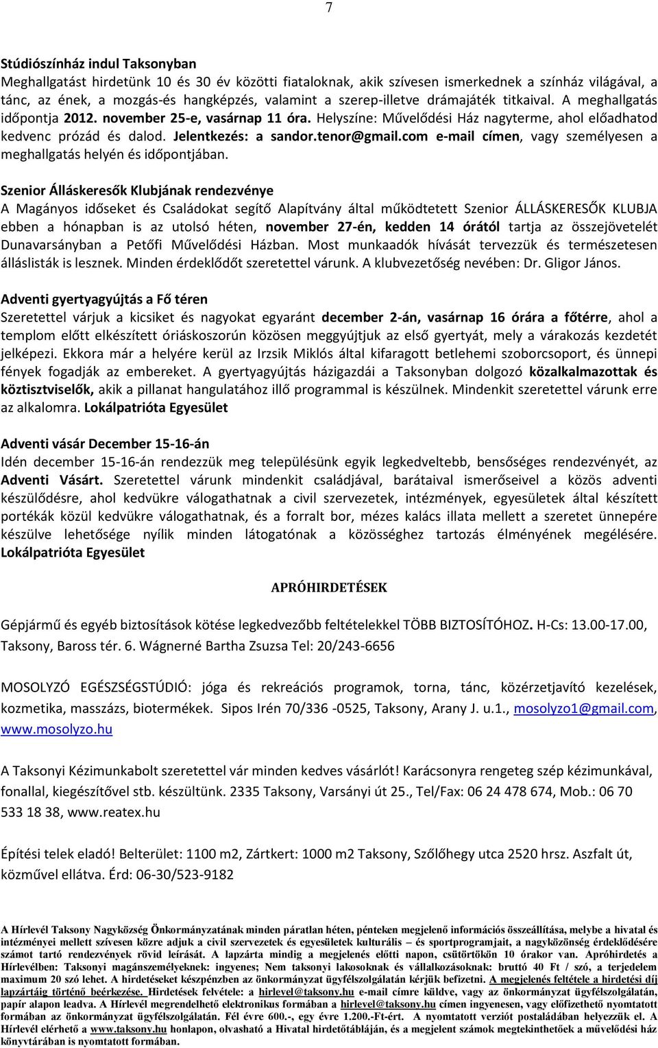 tenor@gmail.com e-mail címen, vagy személyesen a meghallgatás helyén és időpontjában.