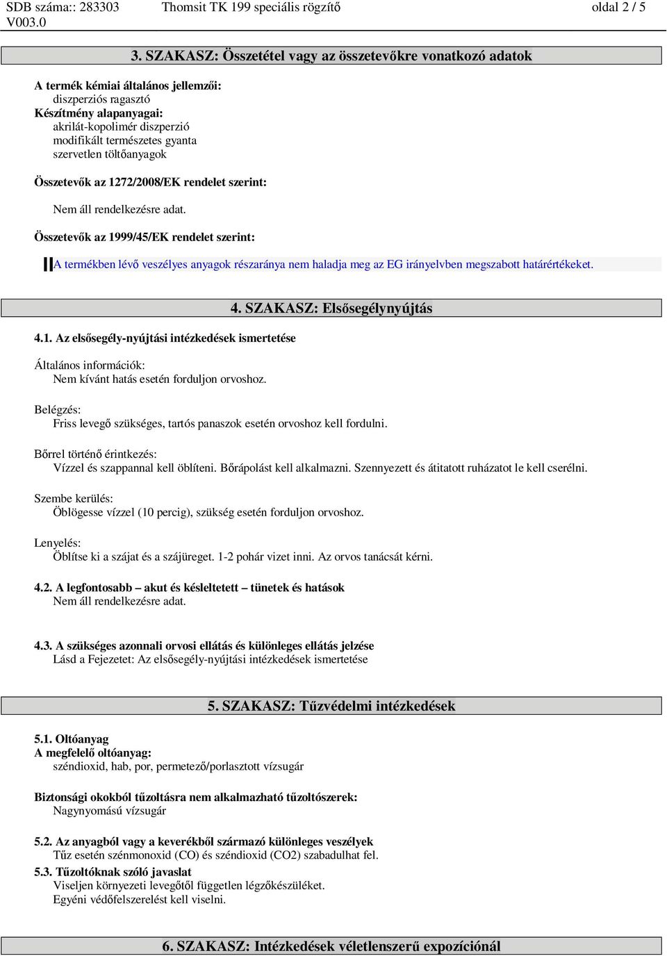 Összetev k az 1999/45/EK rendelet szerint: A termékben lév veszélyes anyagok részaránya nem haladja meg az EG irányelvben megszabott határértékeket. 4.1. Az els segély-nyújtási intézkedések ismertetése Általános információk: Nem kívánt hatás esetén forduljon orvoshoz.