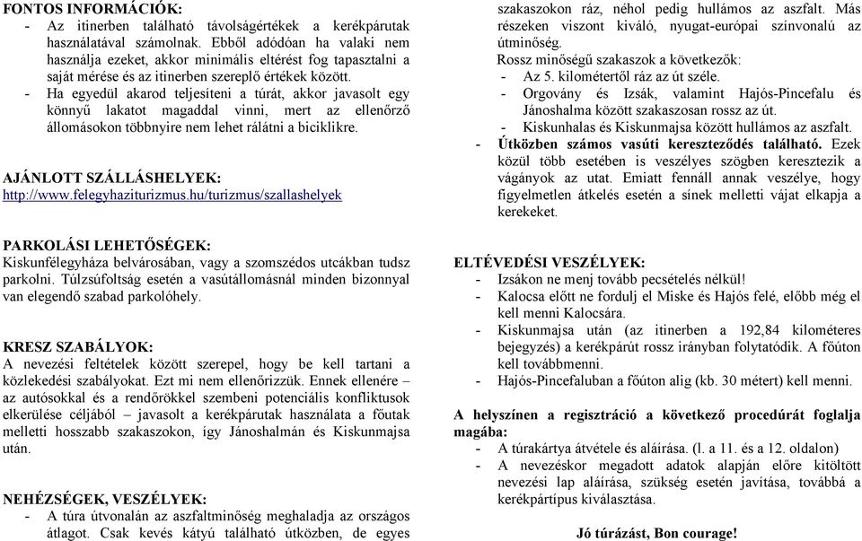 - Ha egyedül akarod teljesíteni a túrát, akkor javasolt egy könnyű lakatot magaddal vinni, mert az ellenőrző állomásokon többnyire nem lehet rálátni a biciklikre. AJÁNLOTT SZÁLLÁSHELYEK: http://www.