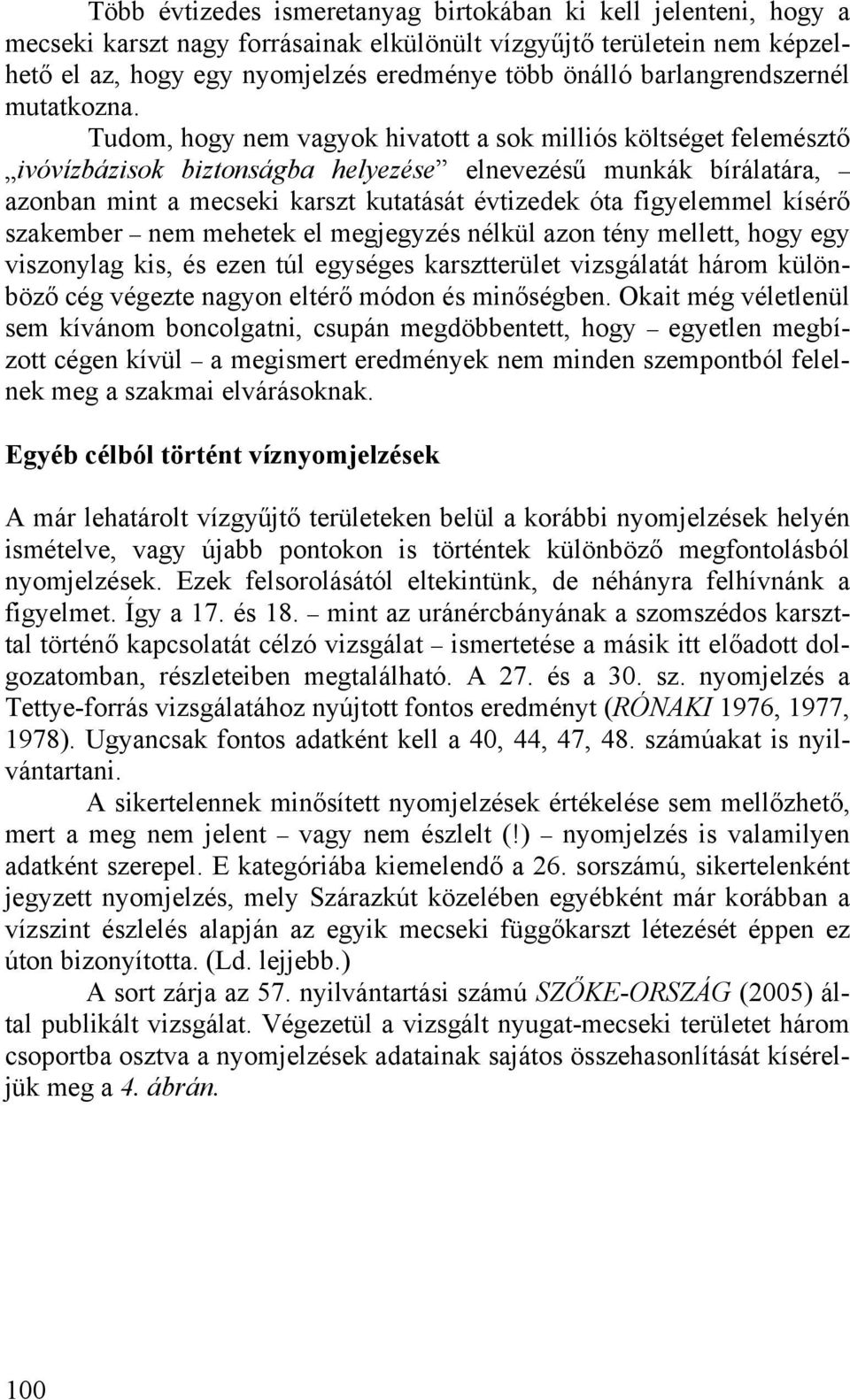 Tudom, hogy nem vagyok hivatott a sok milliós költséget felemésztő ivóvízbázisok biztonságba helyezése elnevezésű munkák bírálatára, azonban mint a mecseki karszt kutatását évtizedek óta figyelemmel