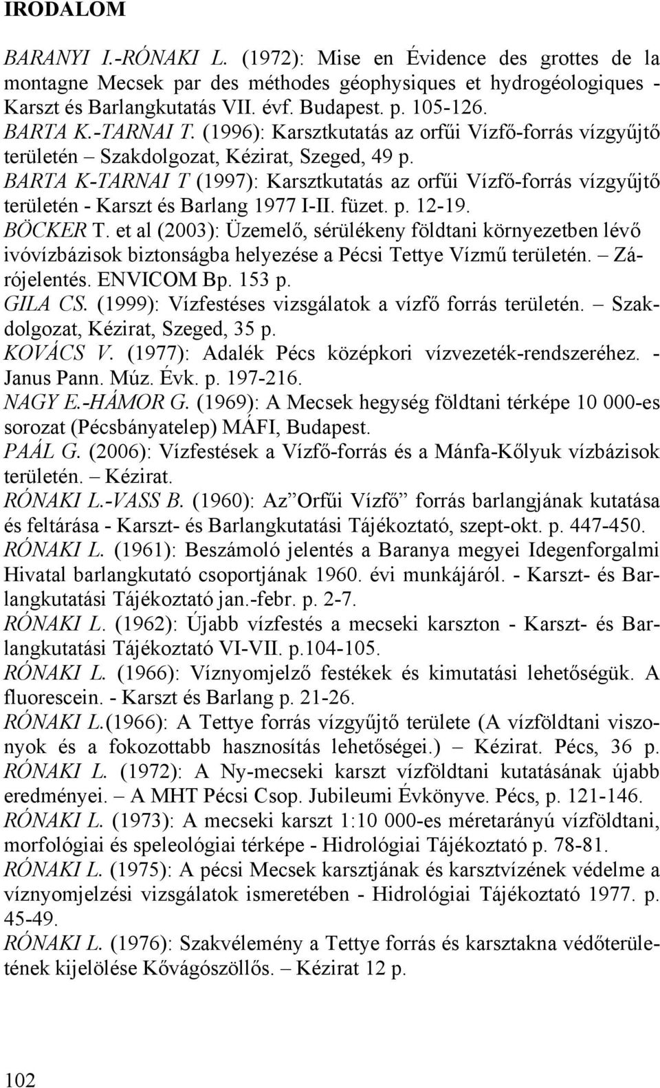 BARTA K-TARNAI T (1997): Karsztkutatás az orfűi Vízfő-forrás vízgyűjtő területén - Karszt és Barlang 1977 I-II. füzet. p. 12-19. BÖCKER T.