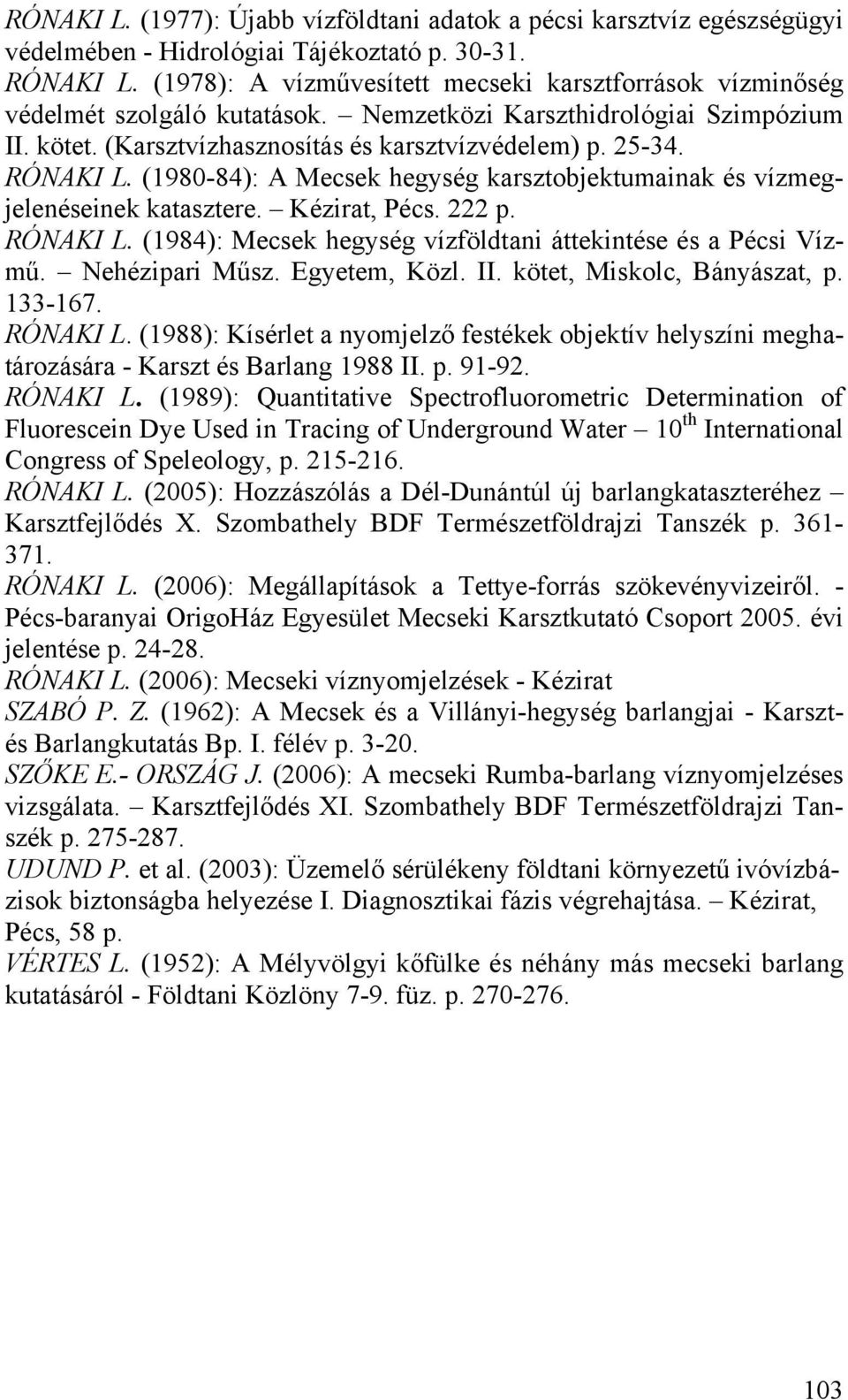 (1980-84): A Mecsek hegység karsztobjektumainak és vízmegjelenéseinek katasztere. Kézirat, Pécs. 222 p. RÓNAKI L. (1984): Mecsek hegység vízföldtani áttekintése és a Pécsi Vízmű. Nehézipari Műsz.