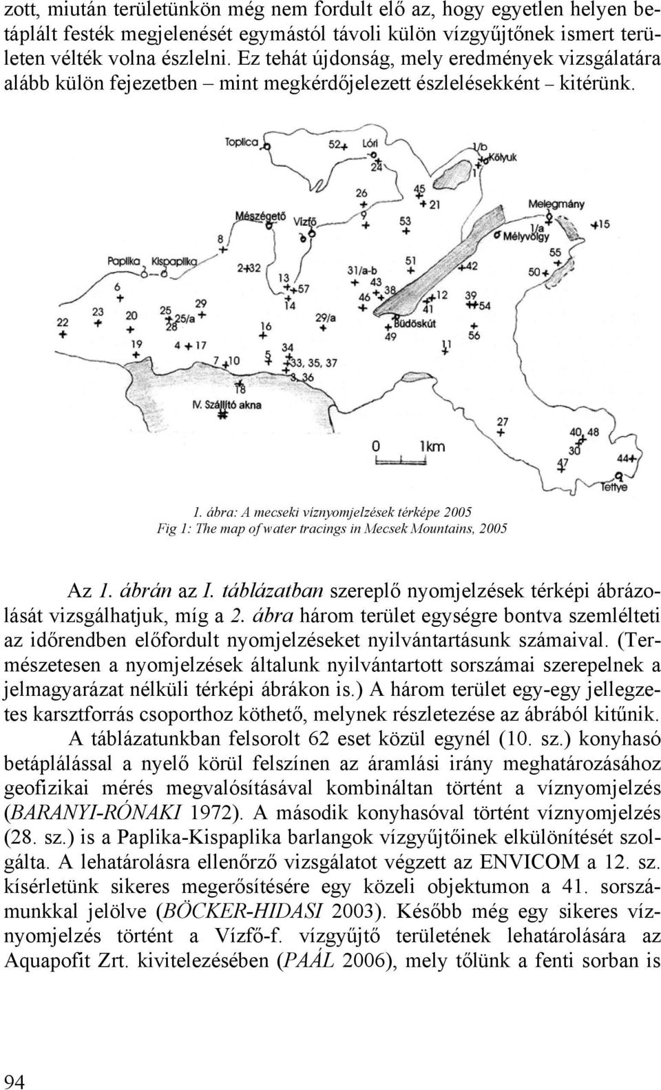 ábra: A mecseki víznyomjelzések térképe 2005 Fig 1: The map of water tracings in Mecsek Mountains, 2005 Az 1. ábrán az I. táblázatban szereplő nyomjelzések térképi ábrázolását vizsgálhatjuk, míg a 2.