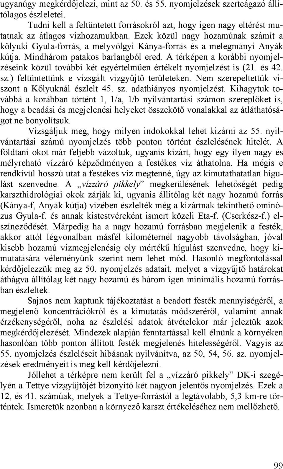 A térképen a korábbi nyomjelzéseink közül további két egyértelműen értékelt nyomjelzést is (21. és 42. sz.) feltüntettünk e vizsgált vízgyűjtő területeken.