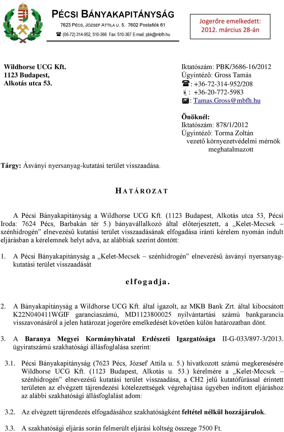 Önöknél: Iktatószám: 878/1/2012 Ügyintéző: Torma Zoltán vezető környezetvédelmi mérnök meghatalmazott H A T Á R O Z A T A Pécsi Bányakapitányság a Wildhorse UCG Kft.