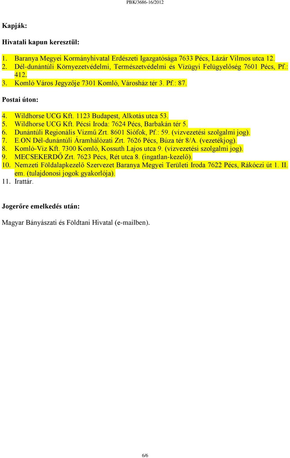 1123 Budapest, Alkotás utca 53. 5. Wildhorse UCG Kft. Pécsi Iroda: 7624 Pécs, Barbakán tér 5. 6. Dunántúli Regionális Vízmű Zrt. 8601 Siófok, Pf.: 59. (vízvezetési szolgalmi jog). 7. E.