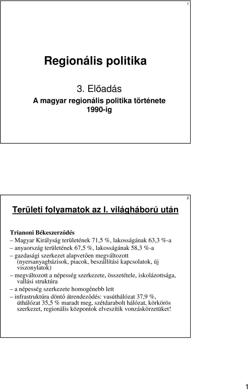 szerkezet alapvetıen megváltozott (nyersanyagbázisok, piacok, beszállítási kapcsolatok, új viszonylatok) megváltozott a népesség szerkezete, összetétele,