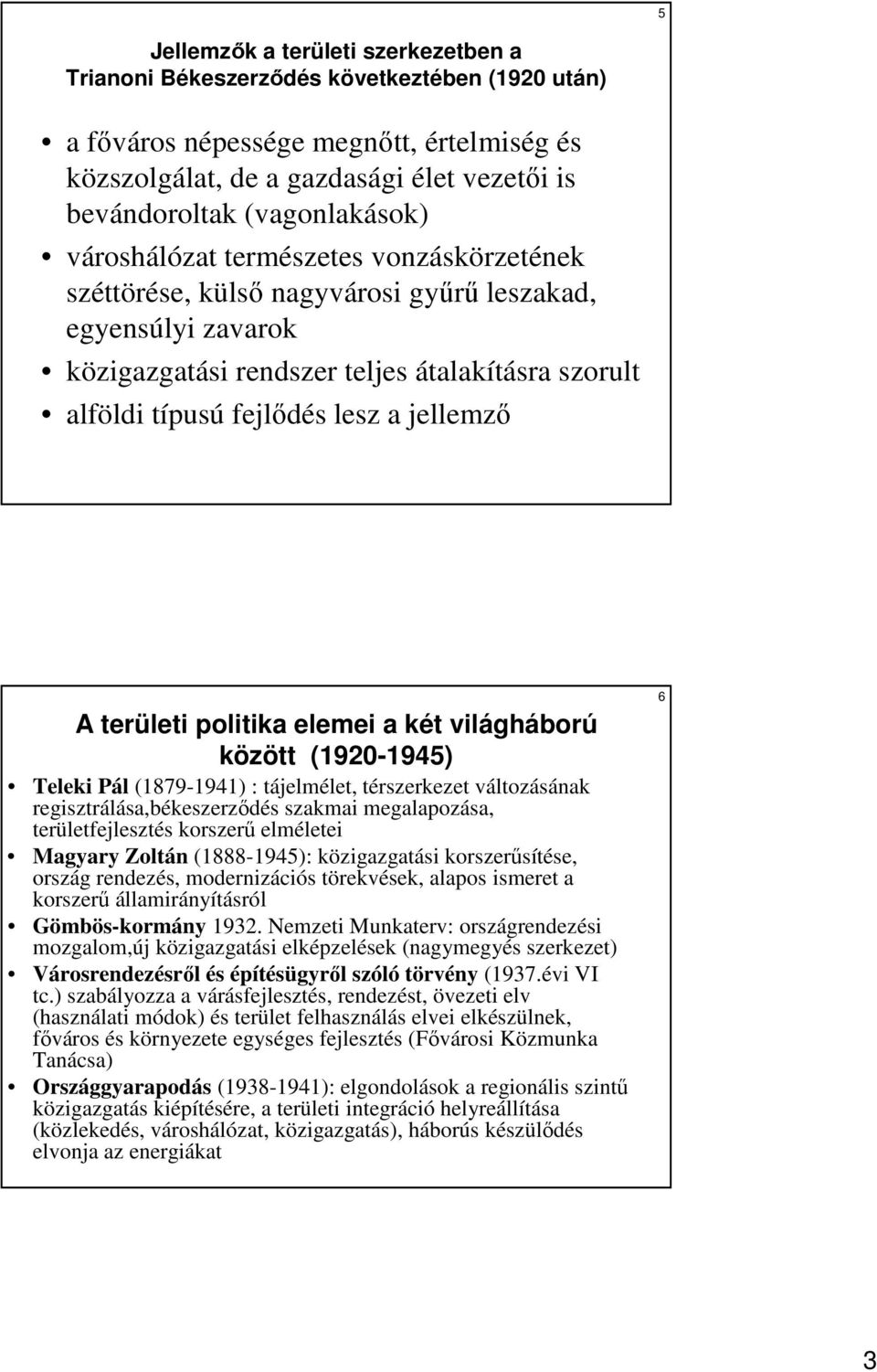 lesz a jellemzı A területi politika elemei a két világháború között (1920-1945) Teleki Pál (1879-1941) : tájelmélet, térszerkezet változásának regisztrálása,békeszerzıdés szakmai megalapozása,