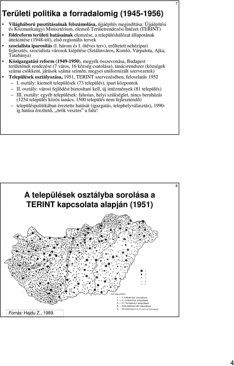 ötéves terv), erıltetett nehézipari fejlesztés, szocialista városok kiépítése (Sztálinváros, Komló, Várpalota, Ajka, Tatabánya) Közigazgatási reform (1949-1950), megyék összevonása, Budapest