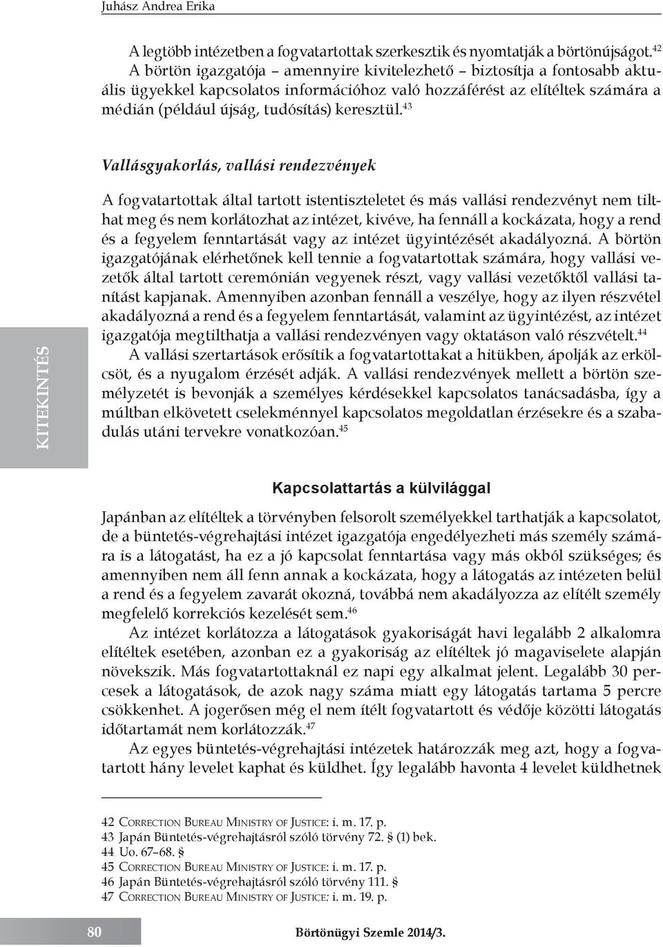 43 Vallásgyakorlás, vallási rendezvények A fogvatartottak által tartott istentiszteletet és más vallási rendezvényt nem tilthat meg és nem korlátozhat az intézet, kivéve, ha fennáll a kockázata, hogy