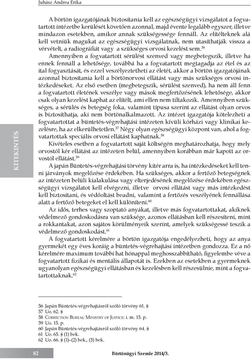 56 Amennyiben a fogvatartott sérülést szenved vagy megbetegszik, illetve ha ennek fennáll a lehetősége, továbbá ha a fogvatartott megtagadja az étel és az ital fogyasztását, és ezzel veszélyeztetheti