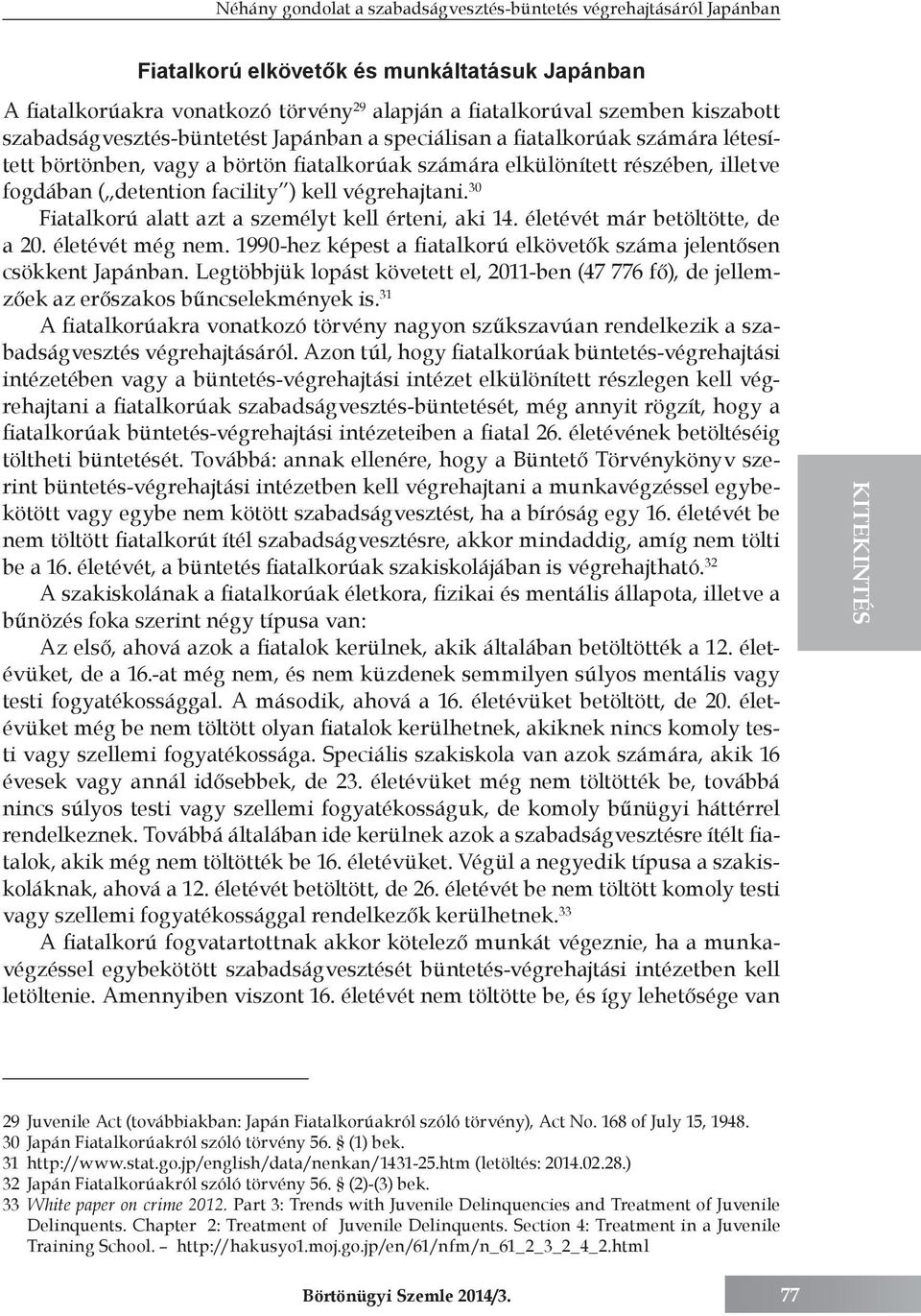 végrehajtani. 30 Fiatalkorú alatt azt a személyt kell érteni, aki 14. életévét már betöltötte, de a 20. életévét még nem. 1990-hez képest a fiatalkorú elkövetők száma jelentősen csökkent Japánban.