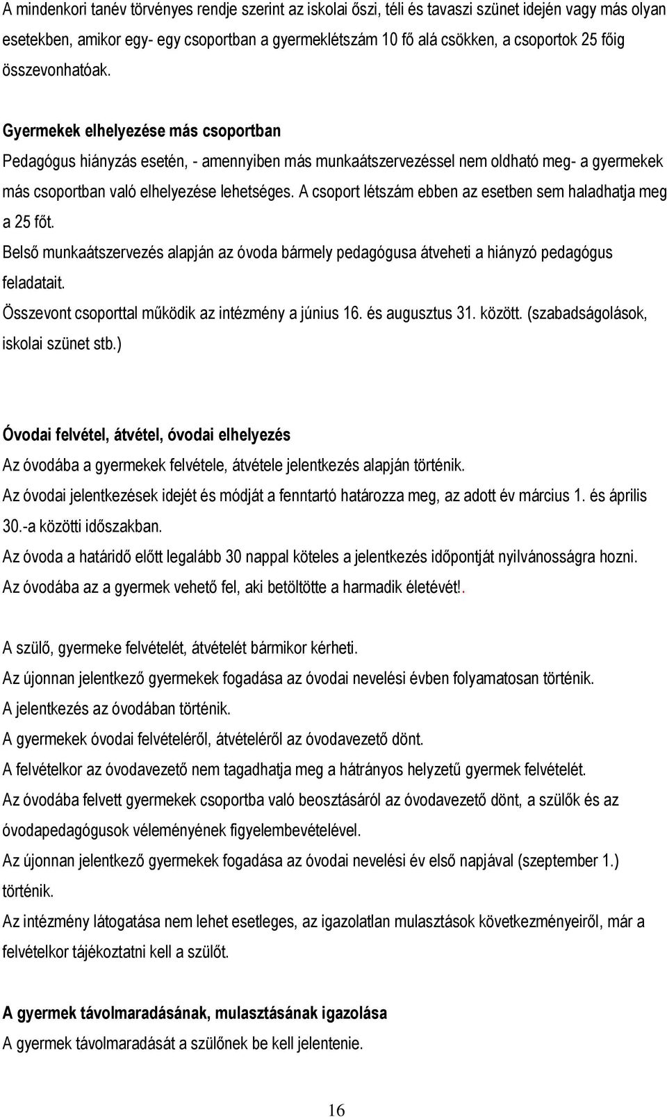 A csoport létszám ebben az esetben sem haladhatja meg a 25 főt. Belső munkaátszervezés alapján az óvoda bármely pedagógusa átveheti a hiányzó pedagógus feladatait.