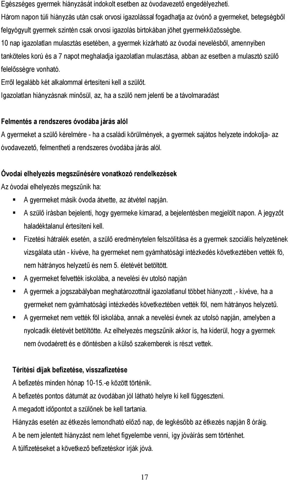 10 nap igazolatlan mulasztás esetében, a gyermek kizárható az óvodai nevelésből, amennyiben tanköteles korú és a 7 napot meghaladja igazolatlan mulasztása, abban az esetben a mulasztó szülő