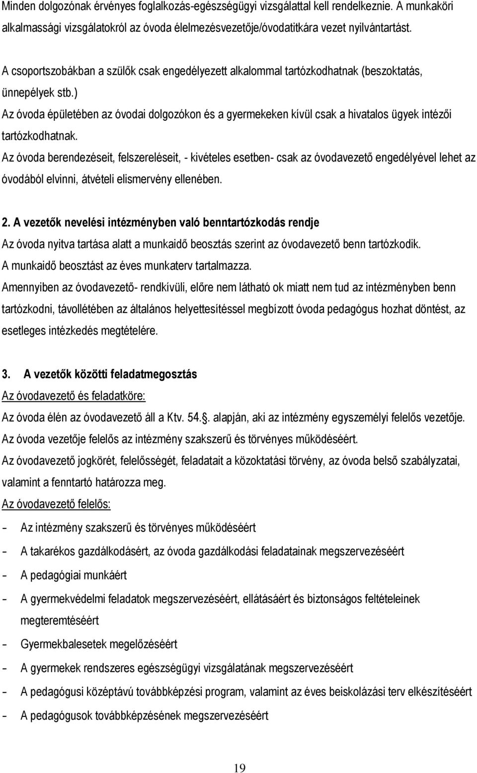 ) Az óvoda épületében az óvodai dolgozókon és a gyermekeken kívül csak a hivatalos ügyek intézői tartózkodhatnak.