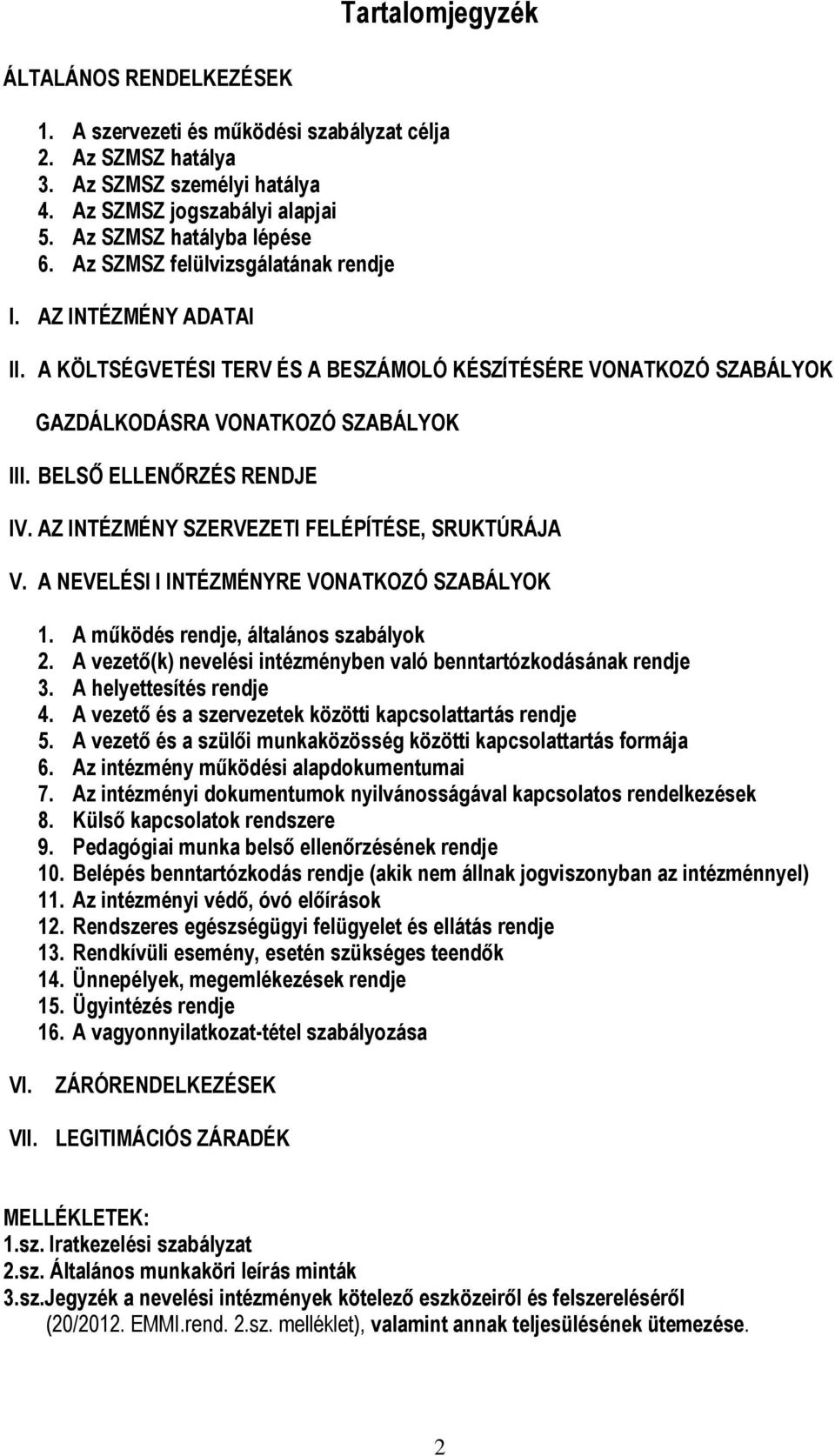 AZ INTÉZMÉNY SZERVEZETI FELÉPÍTÉSE, SRUKTÚRÁJA V. A NEVELÉSI I INTÉZMÉNYRE VONATKOZÓ SZABÁLYOK 1. A működés rendje, általános szabályok 2.