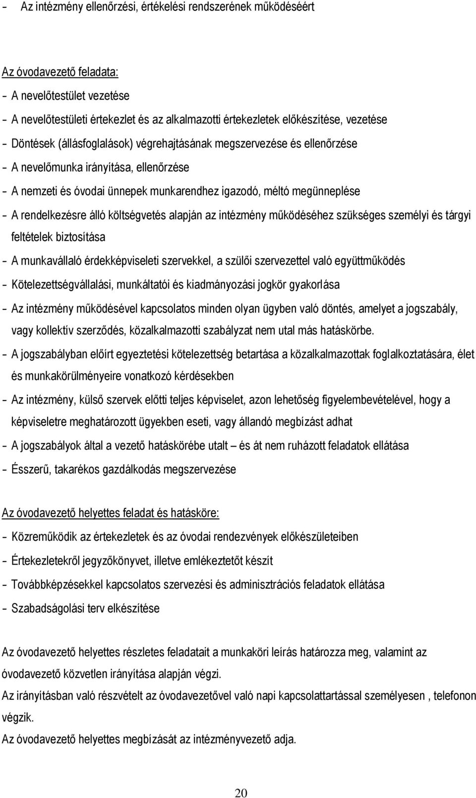 rendelkezésre álló költségvetés alapján az intézmény működéséhez szükséges személyi és tárgyi feltételek biztosítása - A munkavállaló érdekképviseleti szervekkel, a szülői szervezettel való