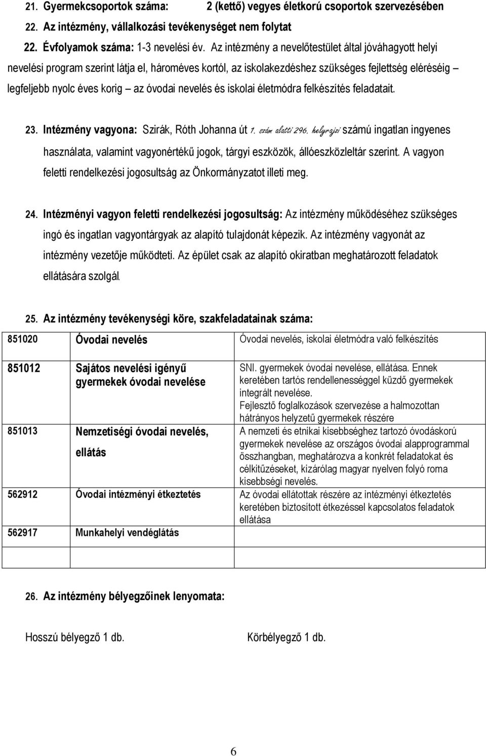 nevelés és iskolai életmódra felkészítés feladatait. 23. Intézmény vagyona: Szirák, Róth Johanna út 1. szám alatti 296.