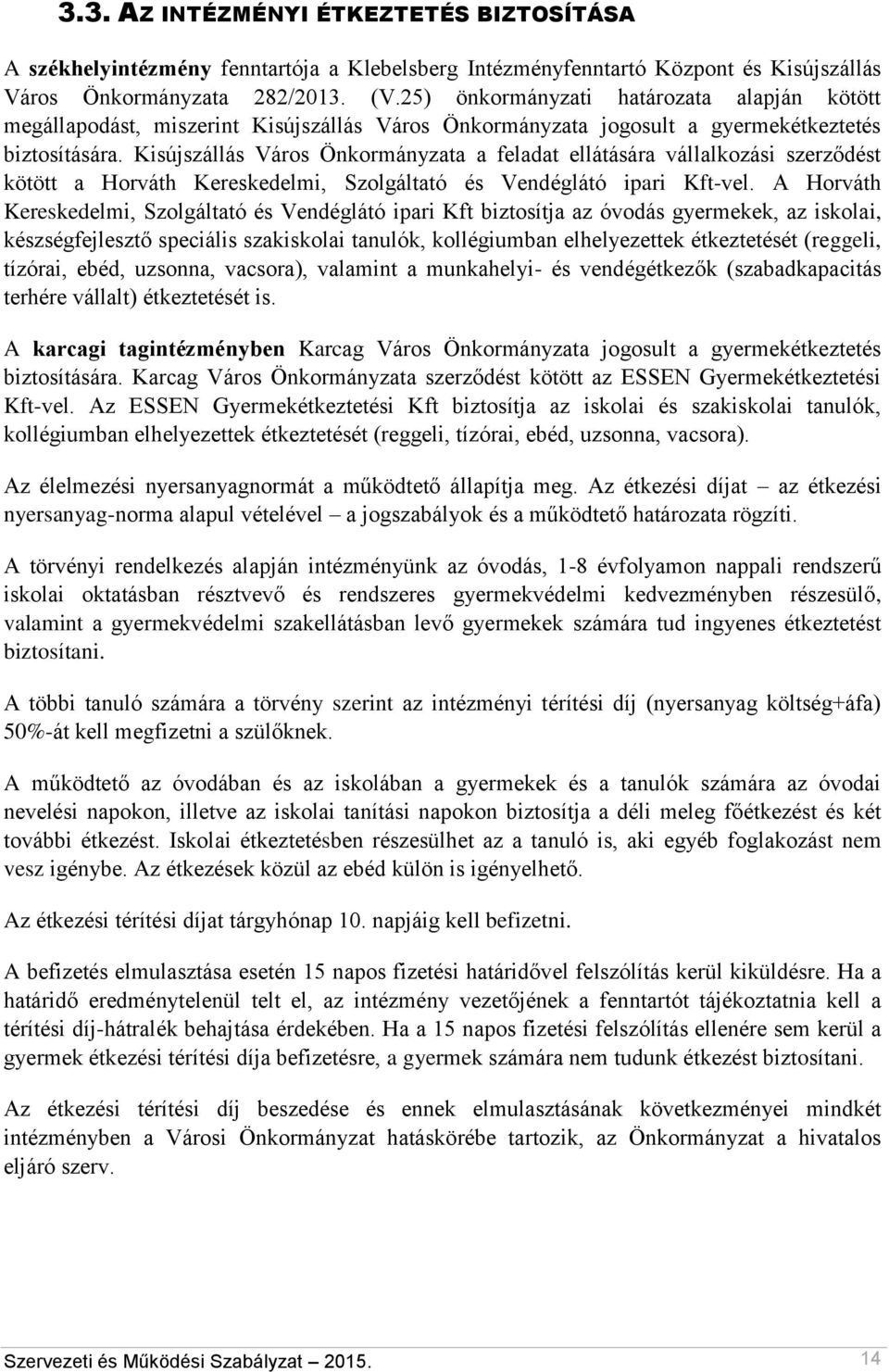 Kisújszállás Város Önkormányzata a feladat ellátására vállalkozási szerződést kötött a Horváth Kereskedelmi, Szolgáltató és Vendéglátó ipari Kft-vel.