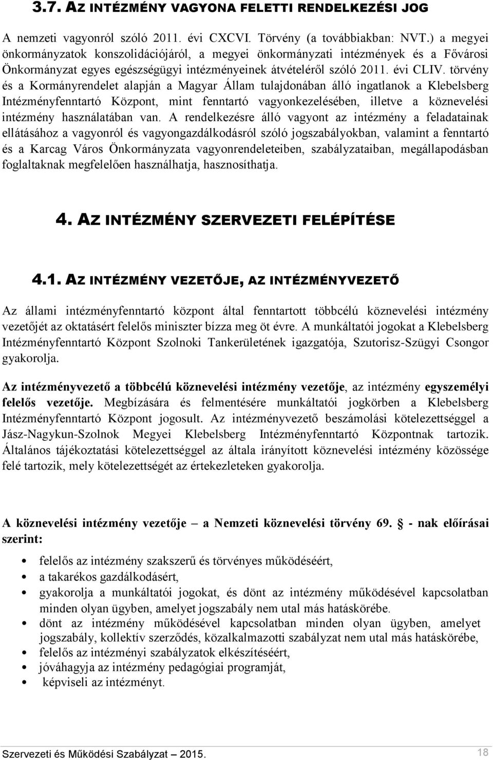 törvény és a Kormányrendelet alapján a Magyar Állam tulajdonában álló ingatlanok a Klebelsberg Intézményfenntartó Központ, mint fenntartó vagyonkezelésében, illetve a köznevelési intézmény