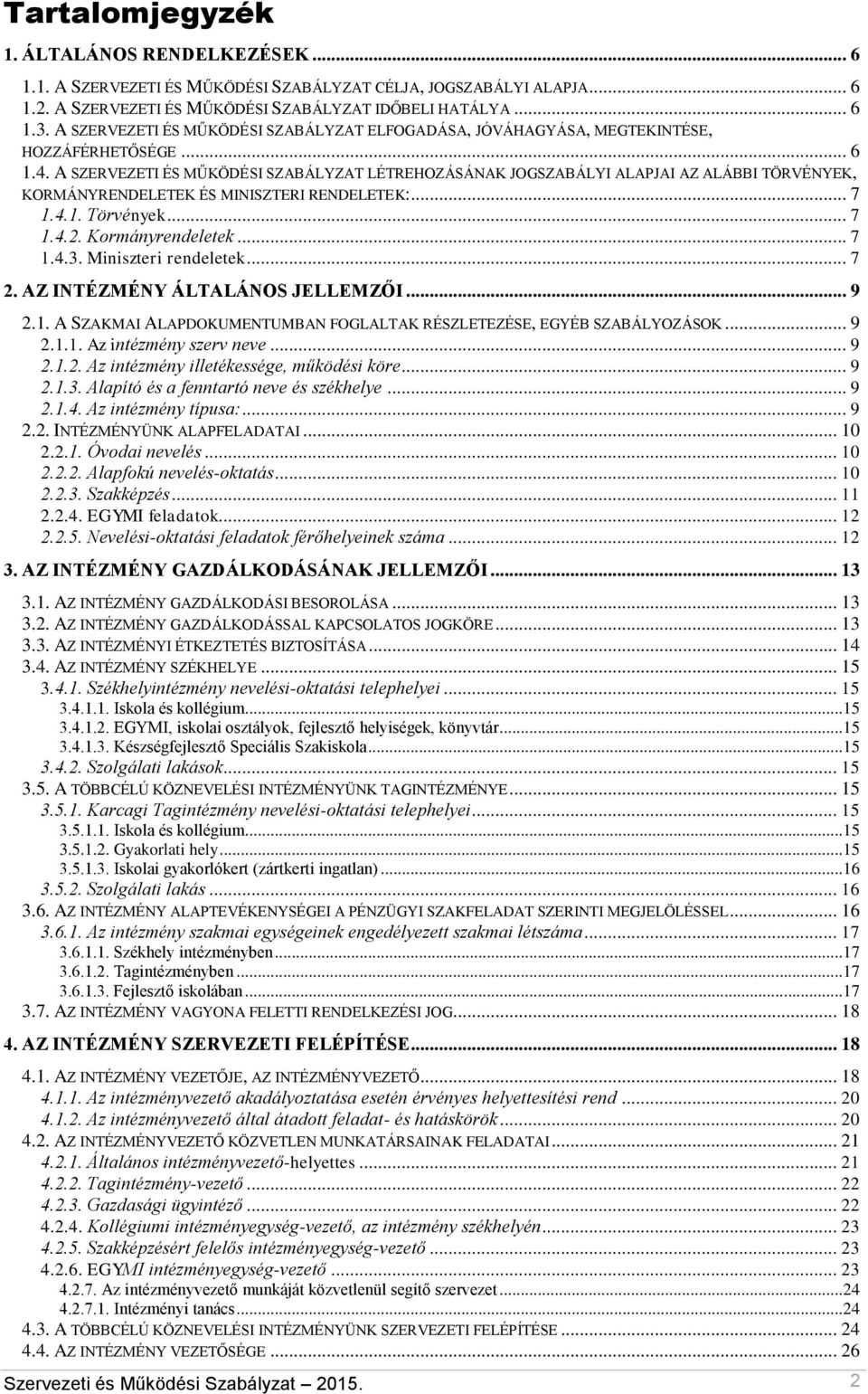 A SZERVEZETI ÉS MŰKÖDÉSI SZABÁLYZAT LÉTREHOZÁSÁNAK JOGSZABÁLYI ALAPJAI AZ ALÁBBI TÖRVÉNYEK, KORMÁNYRENDELETEK ÉS MINISZTERI RENDELETEK:... 7 1.4.1. Törvények... 7 1.4.2. Kormányrendeletek... 7 1.4.3.