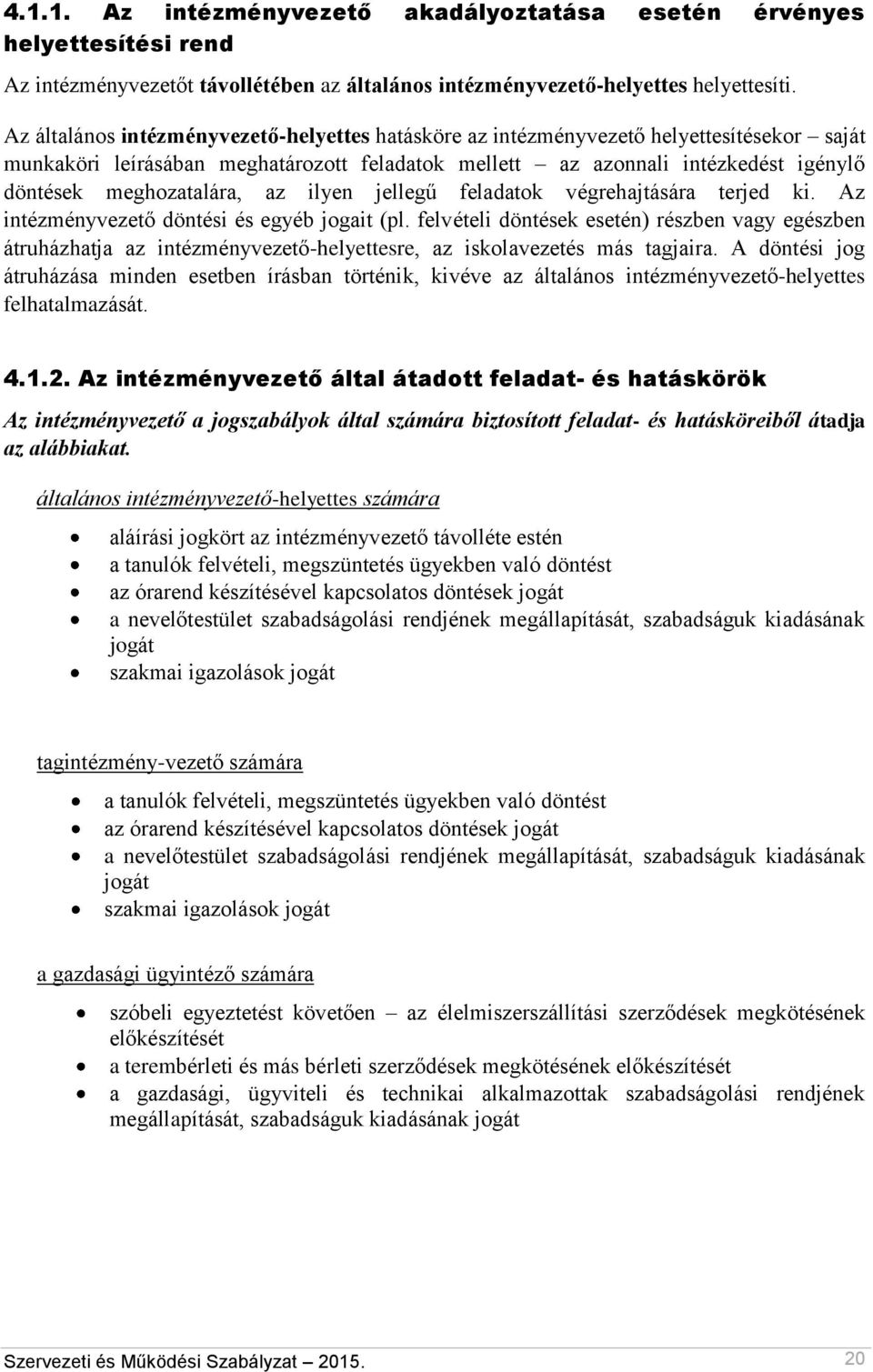 meghozatalára, az ilyen jellegű feladatok végrehajtására terjed ki. Az intézményvezető döntési és egyéb jogait (pl.