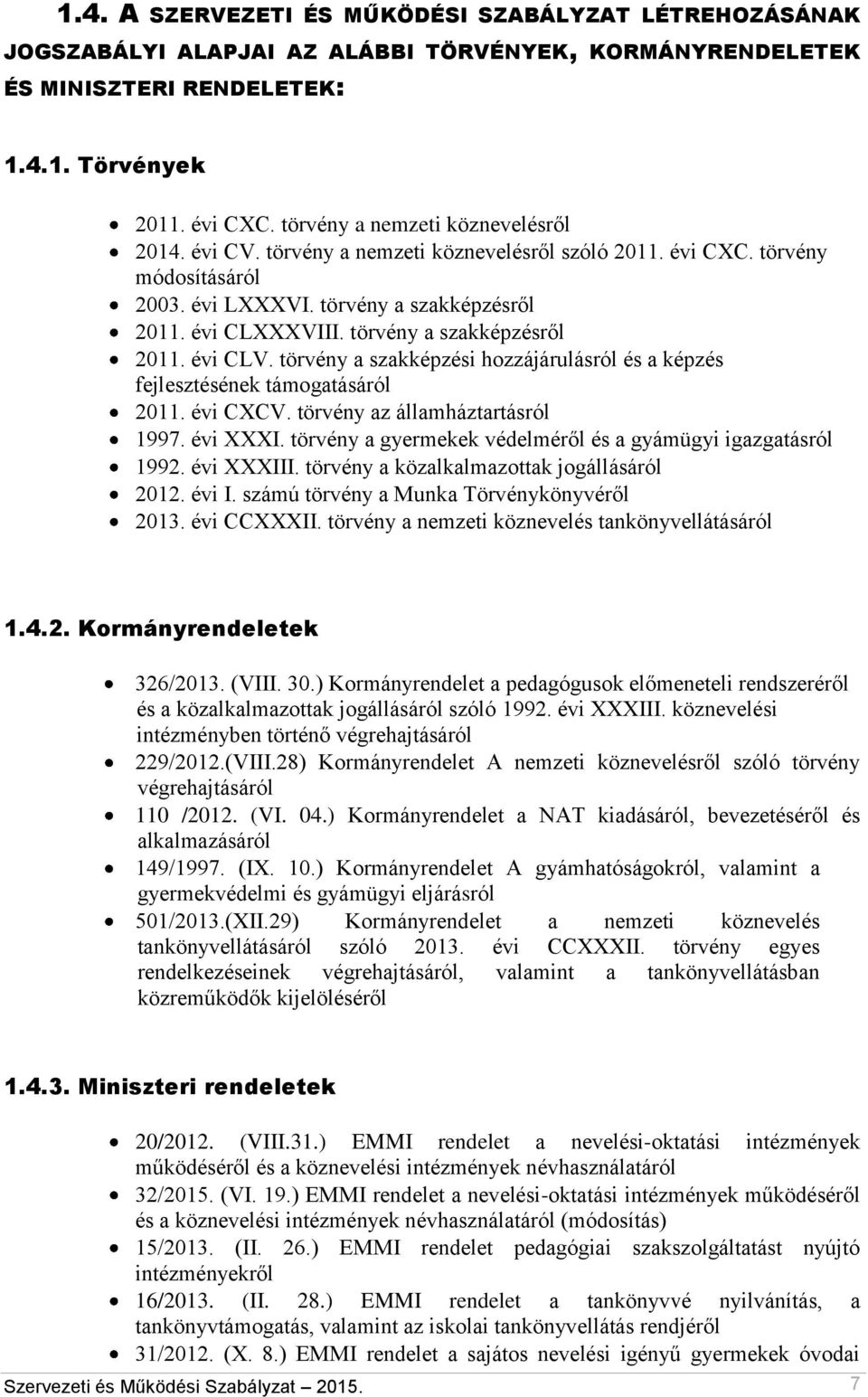 törvény a szakképzésről 2011. évi CLV. törvény a szakképzési hozzájárulásról és a képzés fejlesztésének támogatásáról 2011. évi CXCV. törvény az államháztartásról 1997. évi XXXI.