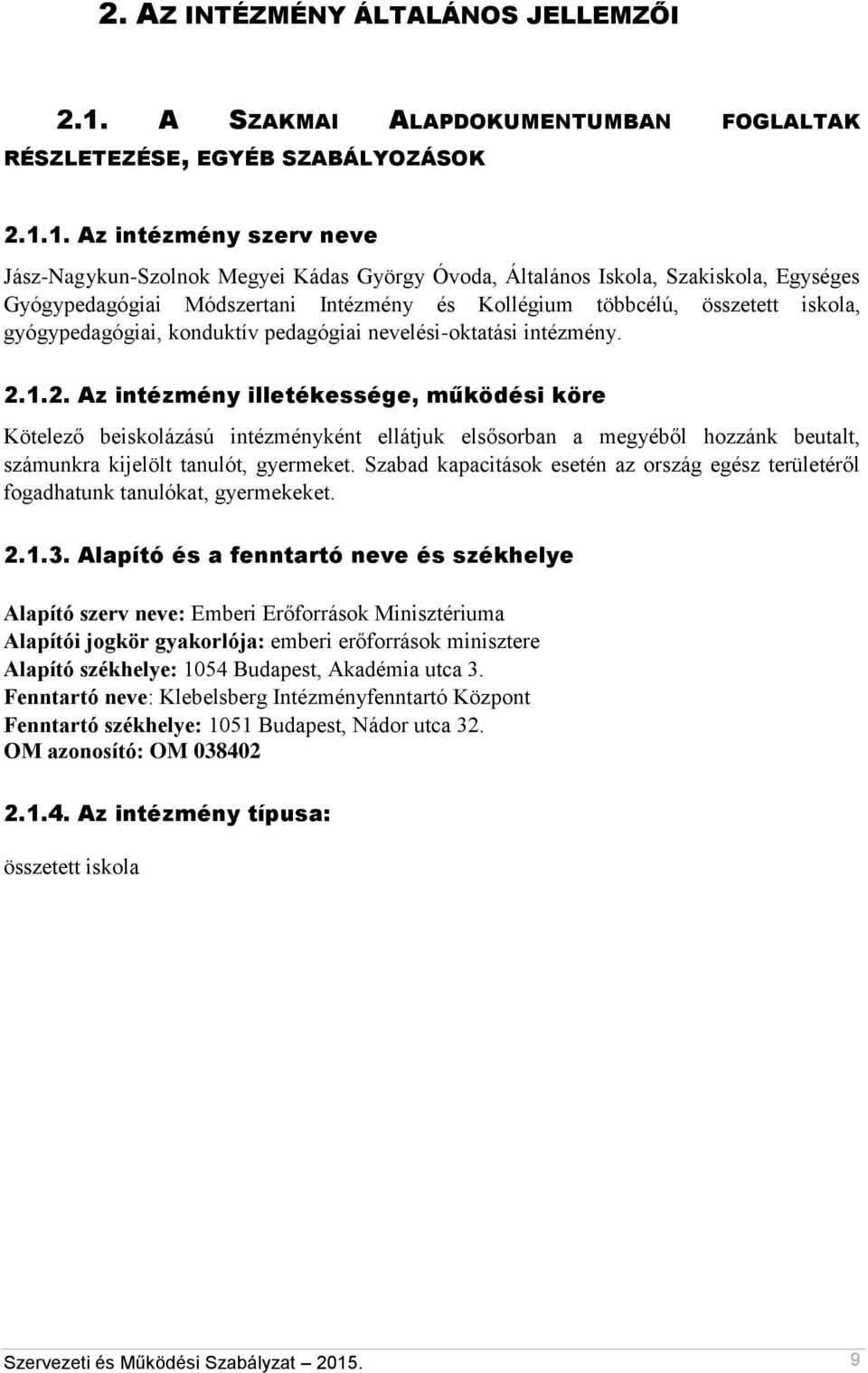 1. Az intézmény szerv neve Jász-Nagykun-Szolnok Megyei Kádas György Óvoda, Általános Iskola, Szakiskola, Egységes Gyógypedagógiai Módszertani Intézmény és Kollégium többcélú, összetett iskola,