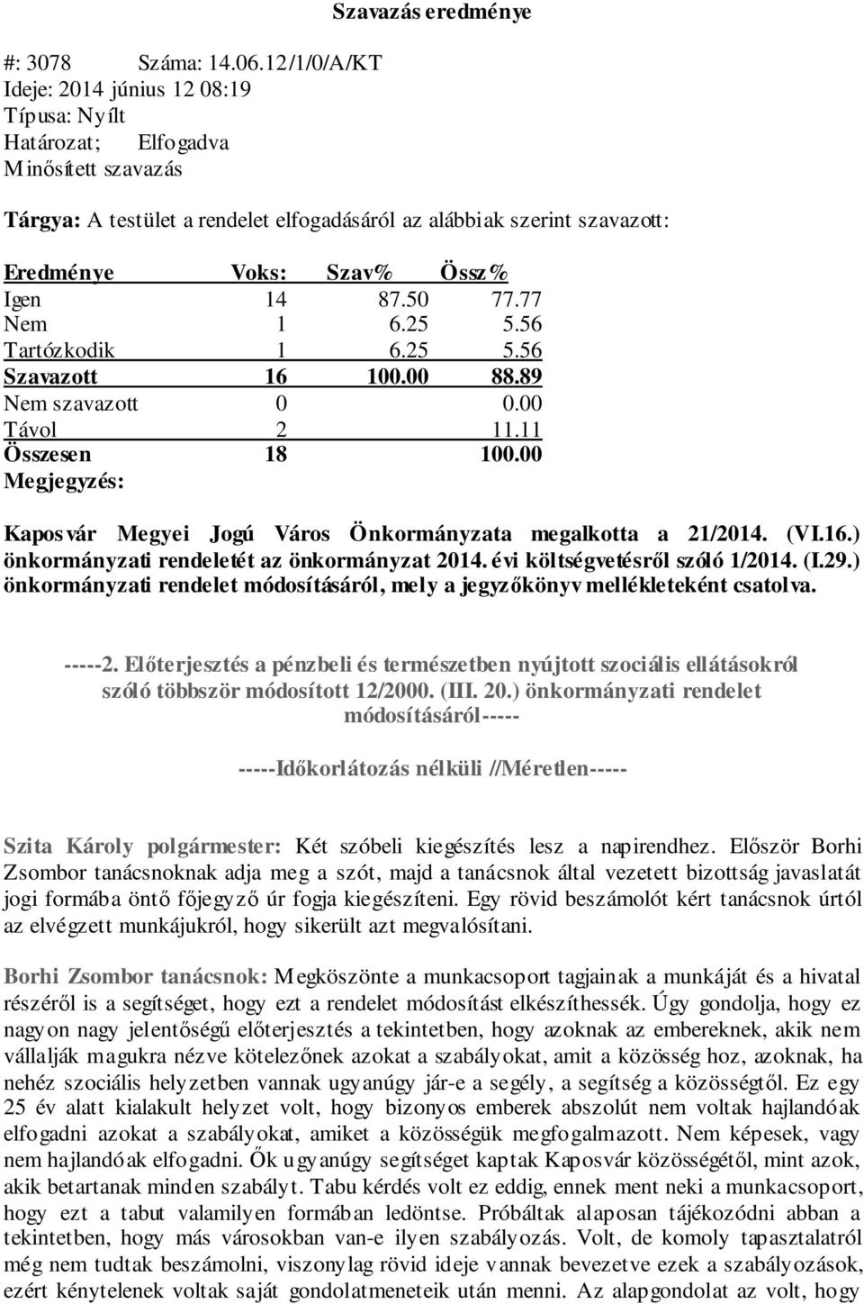 évi költségvetésről szóló 1/2014. (I.29.) önkormányzati rendelet módosításáról, mely a jegyzőkönyv mellékleteként csatolva. -----2.